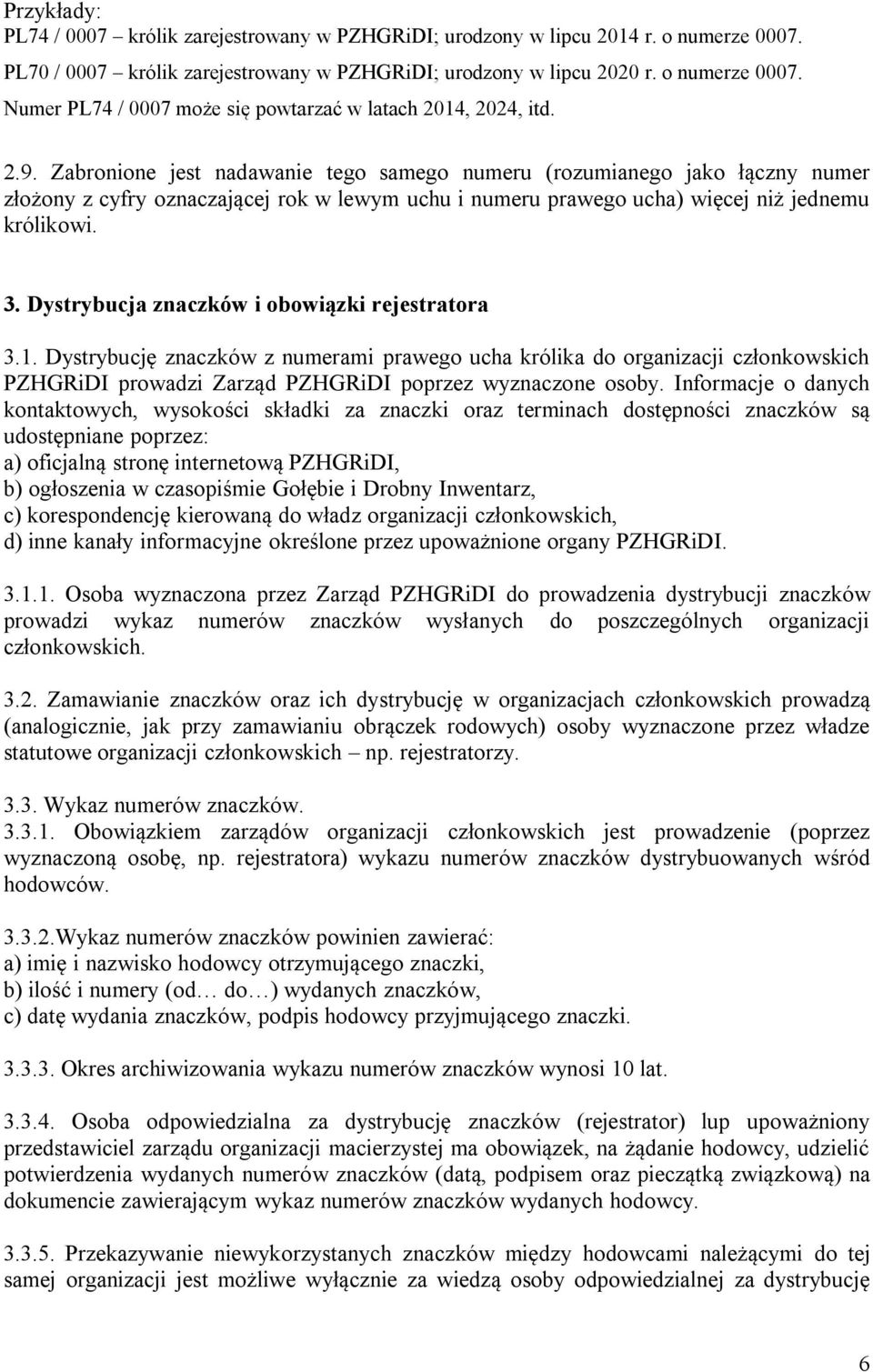 Dystrybucja znaczków i obowiązki rejestratora 3.1. Dystrybucję znaczków z numerami prawego ucha królika do organizacji członkowskich PZHGRiDI prowadzi Zarząd PZHGRiDI poprzez wyznaczone osoby.