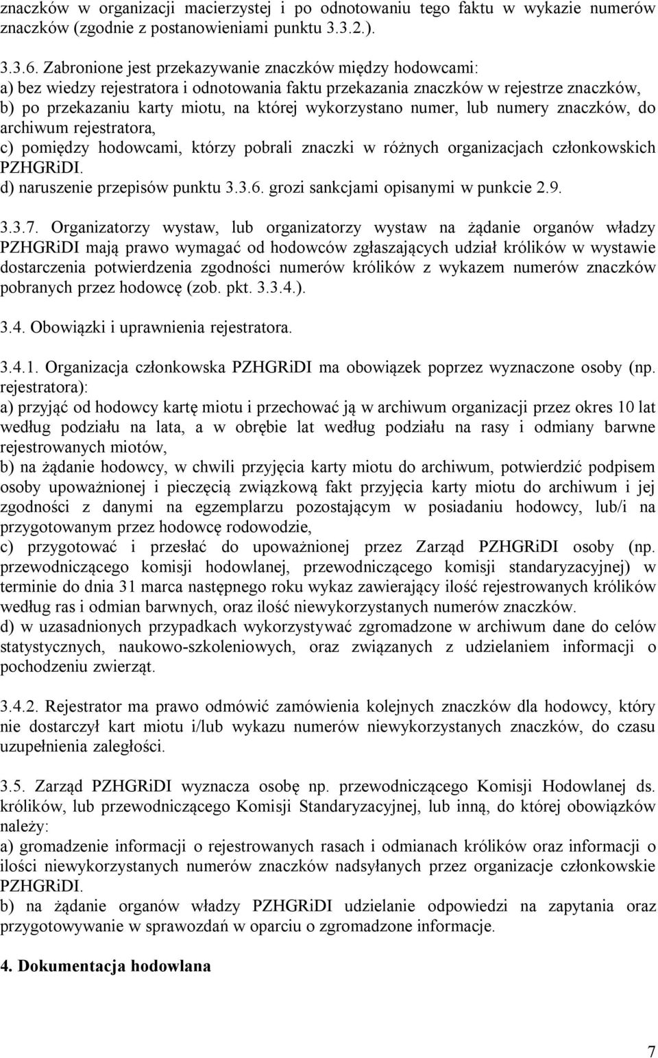 wykorzystano numer, lub numery znaczków, do archiwum rejestratora, c) pomiędzy hodowcami, którzy pobrali znaczki w różnych organizacjach członkowskich PZHGRiDI. d) naruszenie przepisów punktu 3.3.6.