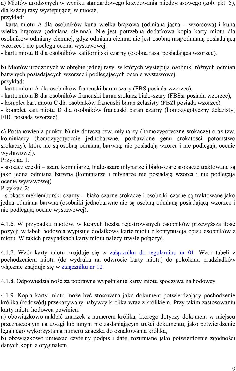 Nie jest potrzebna dodatkowa kopia karty miotu dla osobników odmiany ciemnej, gdyż odmiana ciemna nie jest osobną rasą/odmianą posiadającą wzorzec i nie podlega ocenia wystawowej.