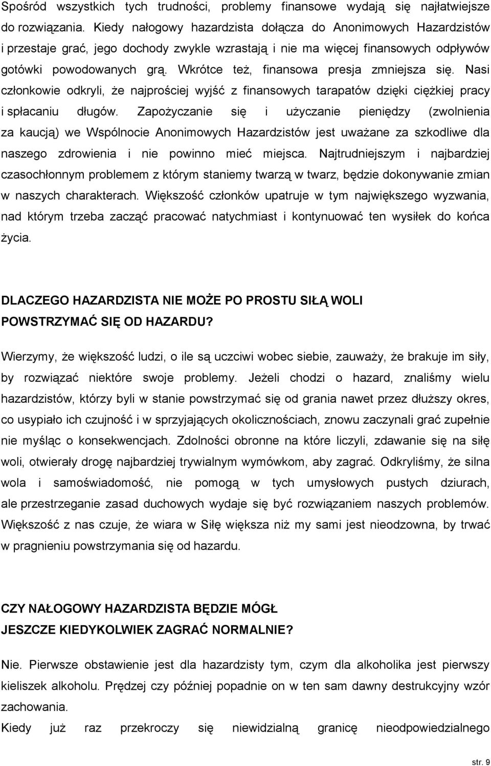 Wkrótce też, finansowa presja zmniejsza się. Nasi członkowie odkryli, że najprościej wyjść z finansowych tarapatów dzięki ciężkiej pracy i spłacaniu długów.