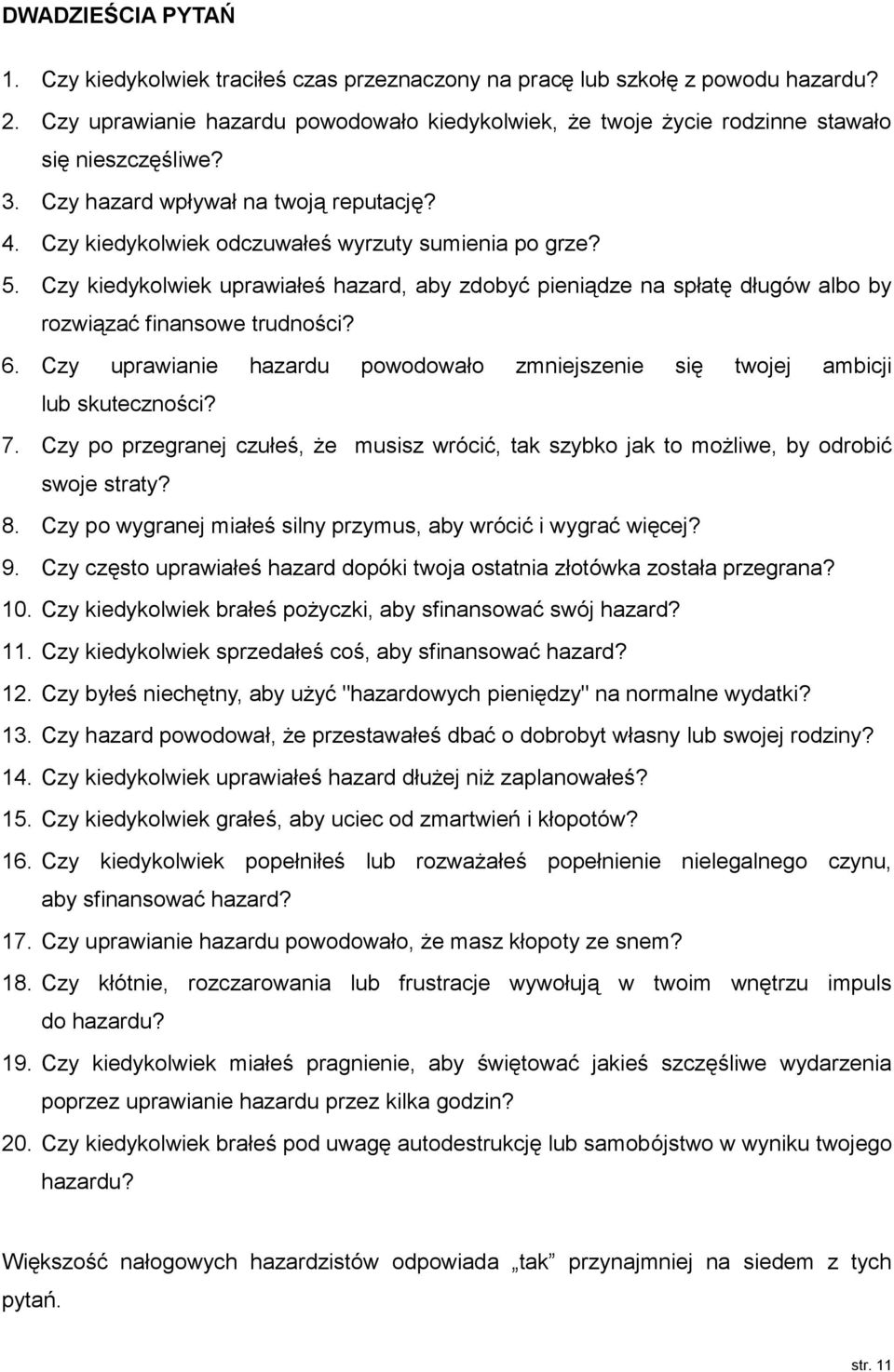 Czy kiedykolwiek uprawiałeś hazard, aby zdobyć pieniądze na spłatę długów albo by rozwiązać finansowe trudności? 6. Czy uprawianie hazardu powodowało zmniejszenie się twojej ambicji lub skuteczności?