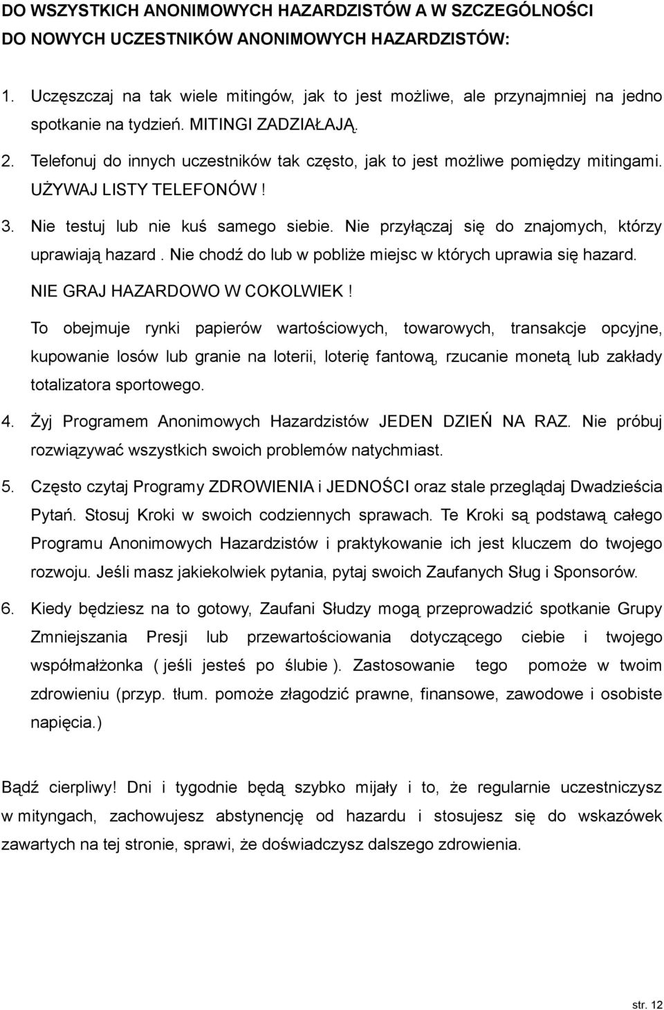 Telefonuj do innych uczestników tak często, jak to jest możliwe pomiędzy mitingami. UŻYWAJ LISTY TELEFONÓW! 3. Nie testuj lub nie kuś samego siebie.