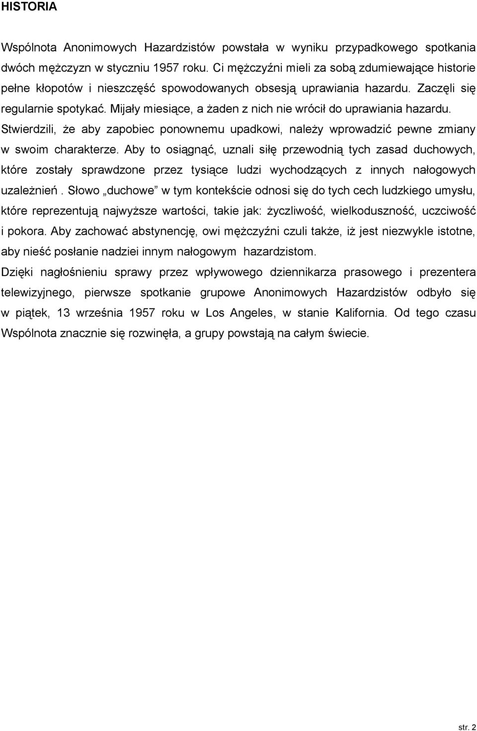 Mijały miesiące, a żaden z nich nie wrócił do uprawiania hazardu. Stwierdzili, że aby zapobiec ponownemu upadkowi, należy wprowadzić pewne zmiany w swoim charakterze.