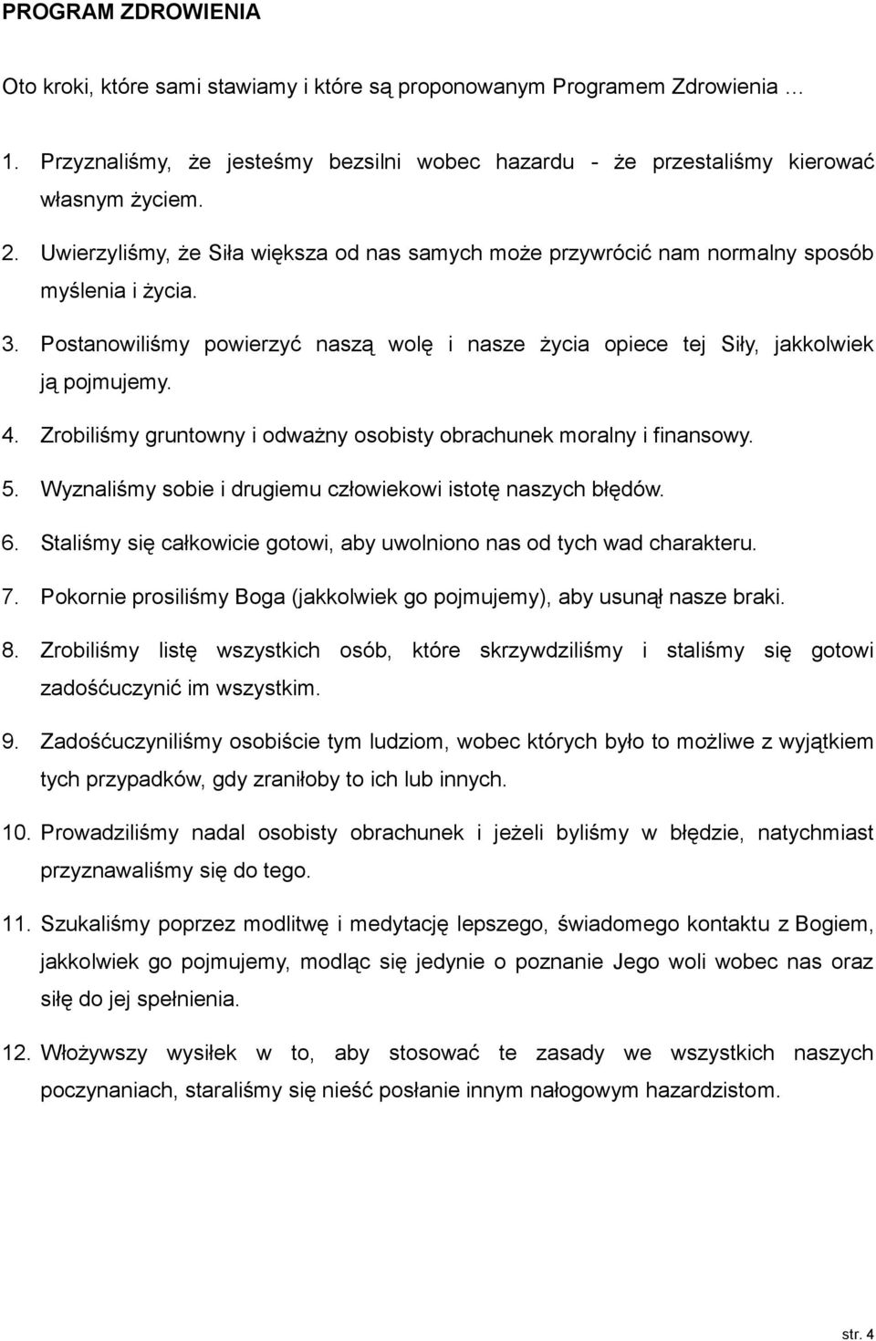 Zrobiliśmy gruntowny i odważny osobisty obrachunek moralny i finansowy. 5. Wyznaliśmy sobie i drugiemu człowiekowi istotę naszych błędów. 6.