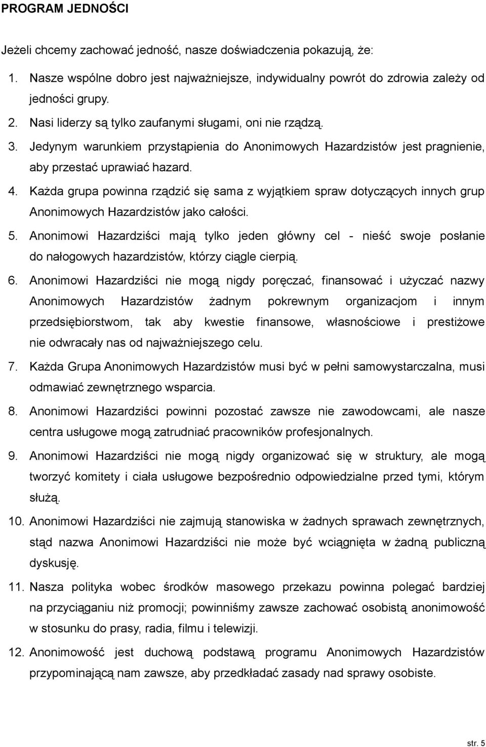 Każda grupa powinna rządzić się sama z wyjątkiem spraw dotyczących innych grup Anonimowych Hazardzistów jako całości. 5.