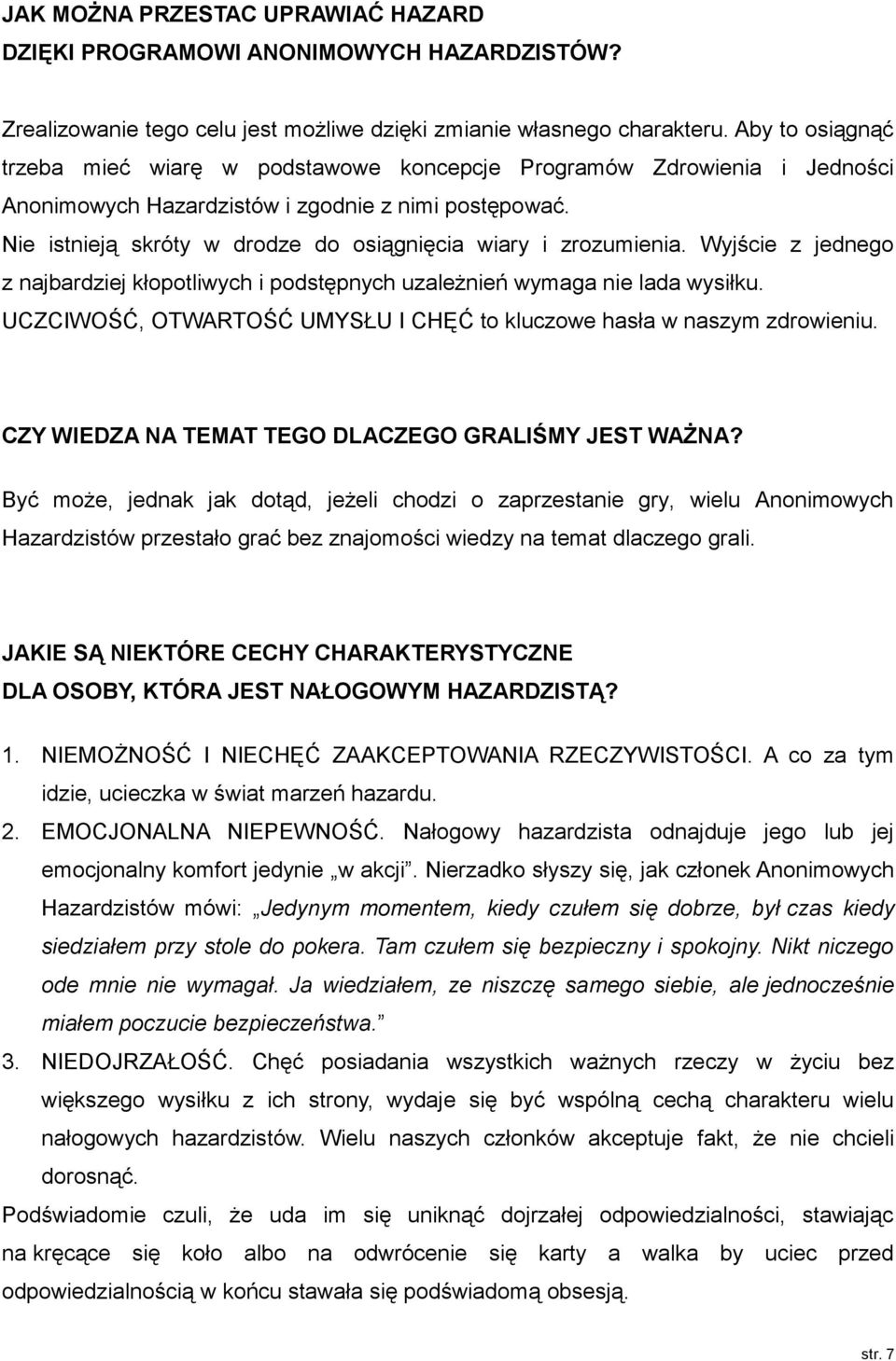 Nie istnieją skróty w drodze do osiągnięcia wiary i zrozumienia. Wyjście z jednego z najbardziej kłopotliwych i podstępnych uzależnień wymaga nie lada wysiłku.