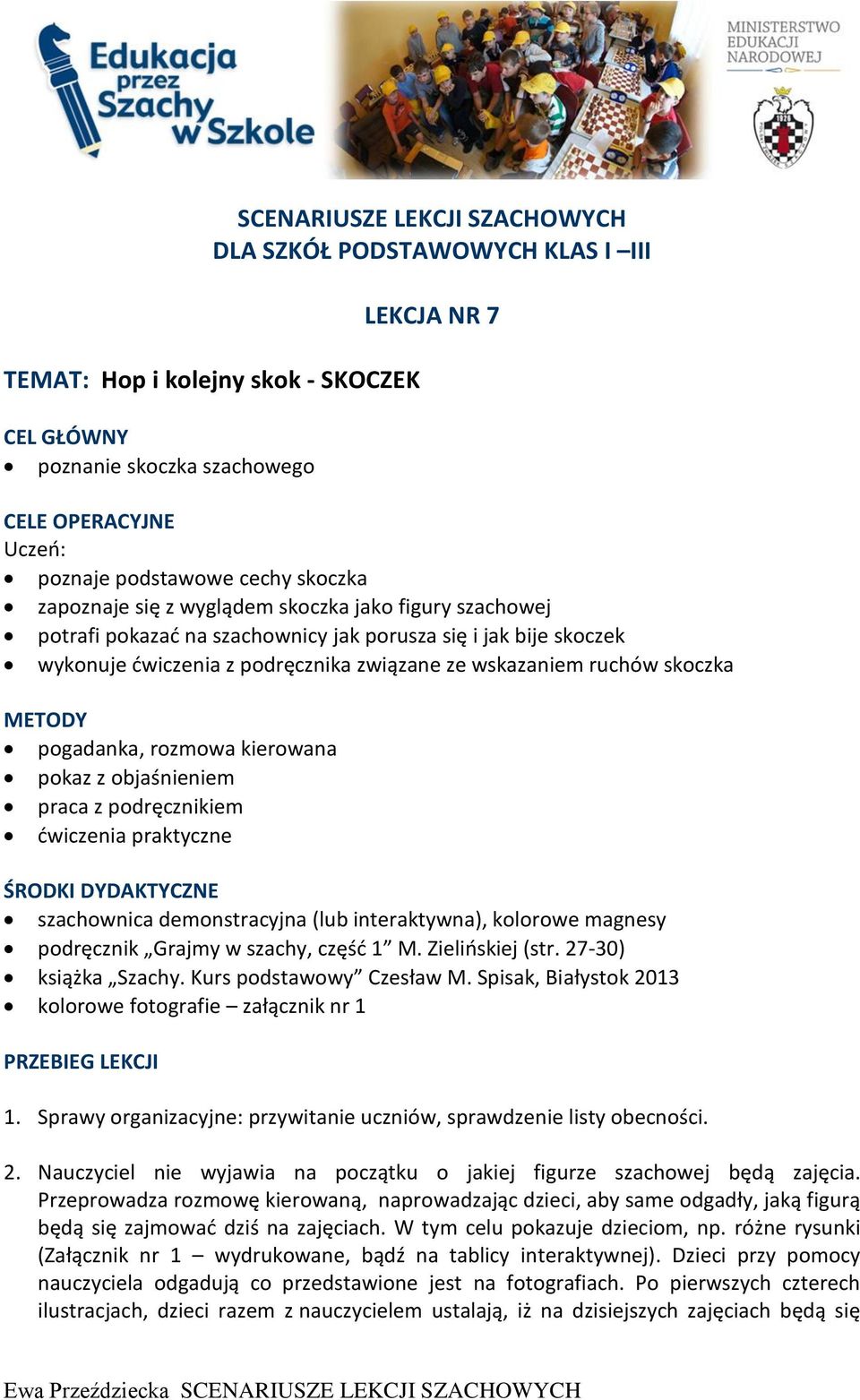 METODY pogadanka, rozmowa kierowana pokaz z objaśnieniem praca z podręcznikiem ćwiczenia praktyczne ŚRODKI DYDAKTYCZNE szachownica demonstracyjna (lub interaktywna), kolorowe magnesy podręcznik