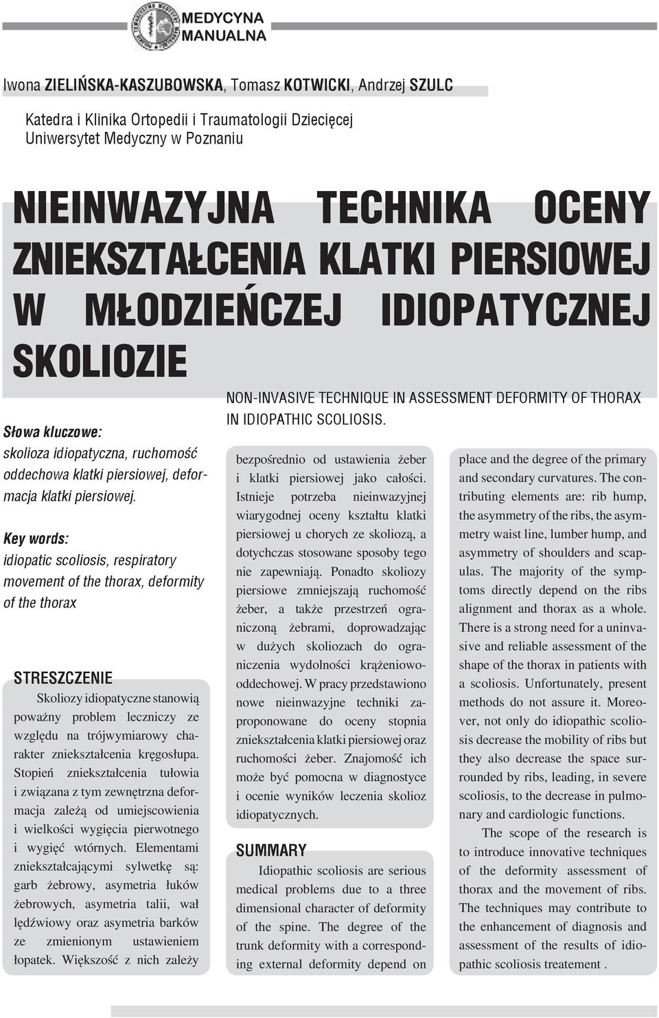 Key words: idiopatic scoliosis, respiratory movement of the thorax, deformity of the thorax STRESZCZENIE Skoliozy idiopatyczne stanowią poważny problem leczniczy ze względu na trójwymiarowy charakter