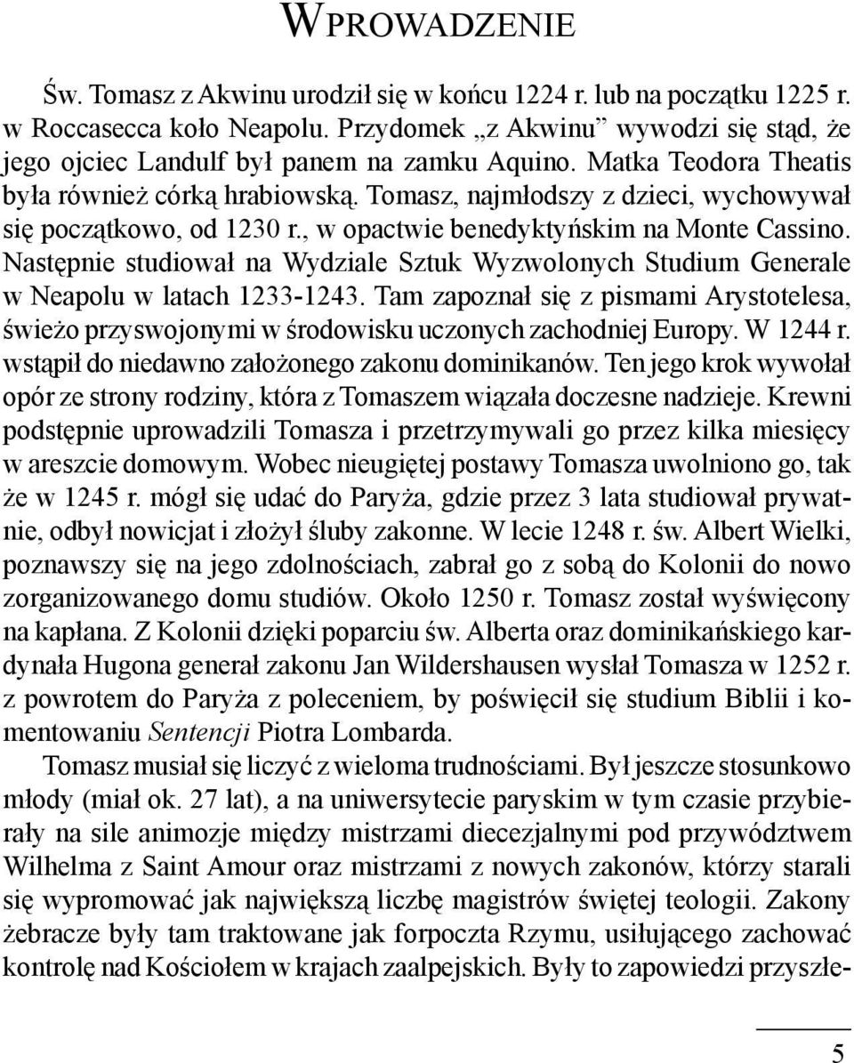 Następnie studiował na Wydziale Sztuk Wyzwolonych Studium Generale w Neapolu w latach 1233-1243. Tam zapoznał się z pismami Arystotelesa, świeżo przyswojonymi w środowisku uczonych zachodniej Europy.