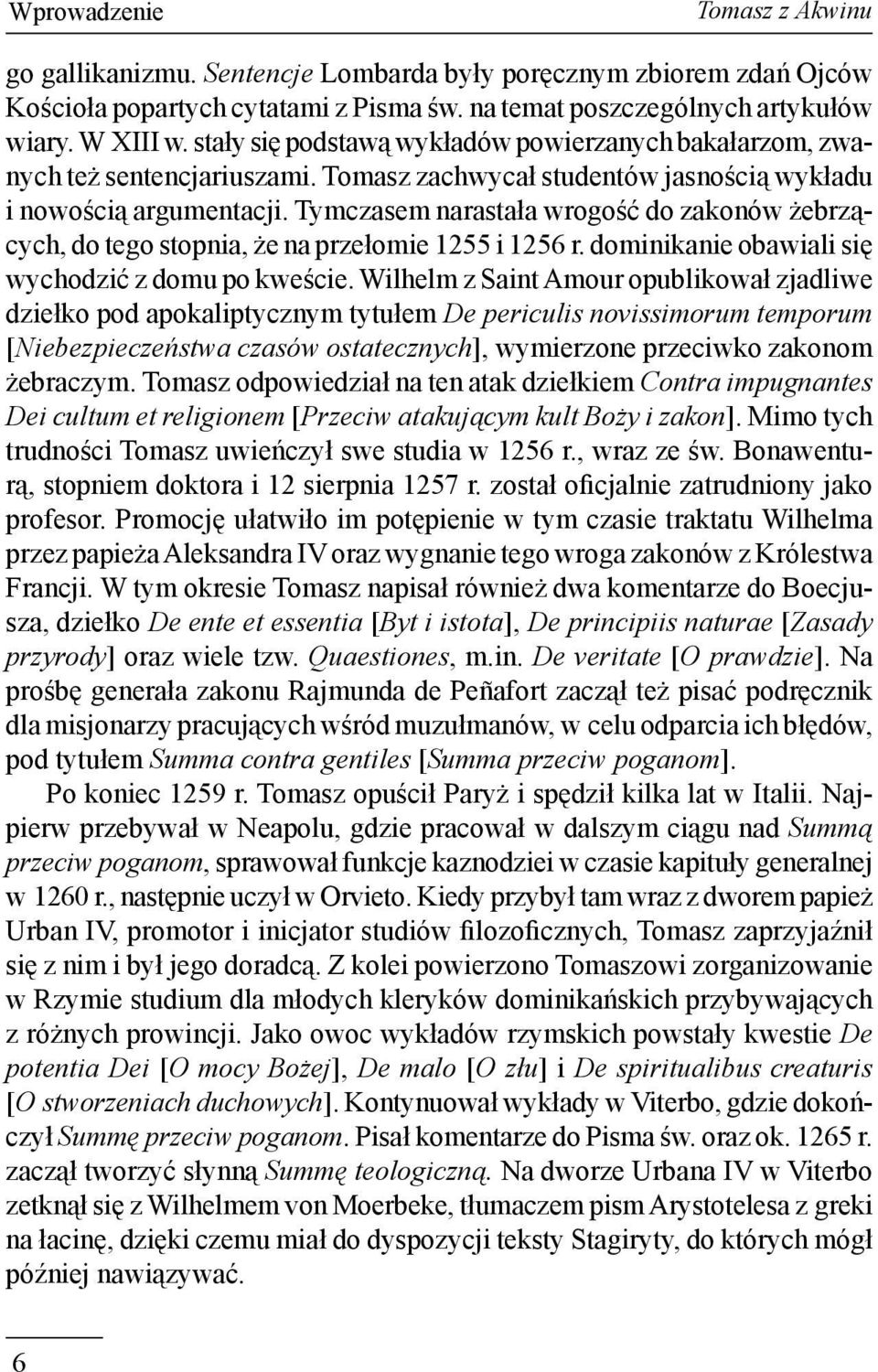 Tymczasem narastała wrogość do zakonów żebrzących, do tego stopnia, że na przełomie 1255 i 1256 r. dominikanie obawiali się wychodzić z domu po kweście.