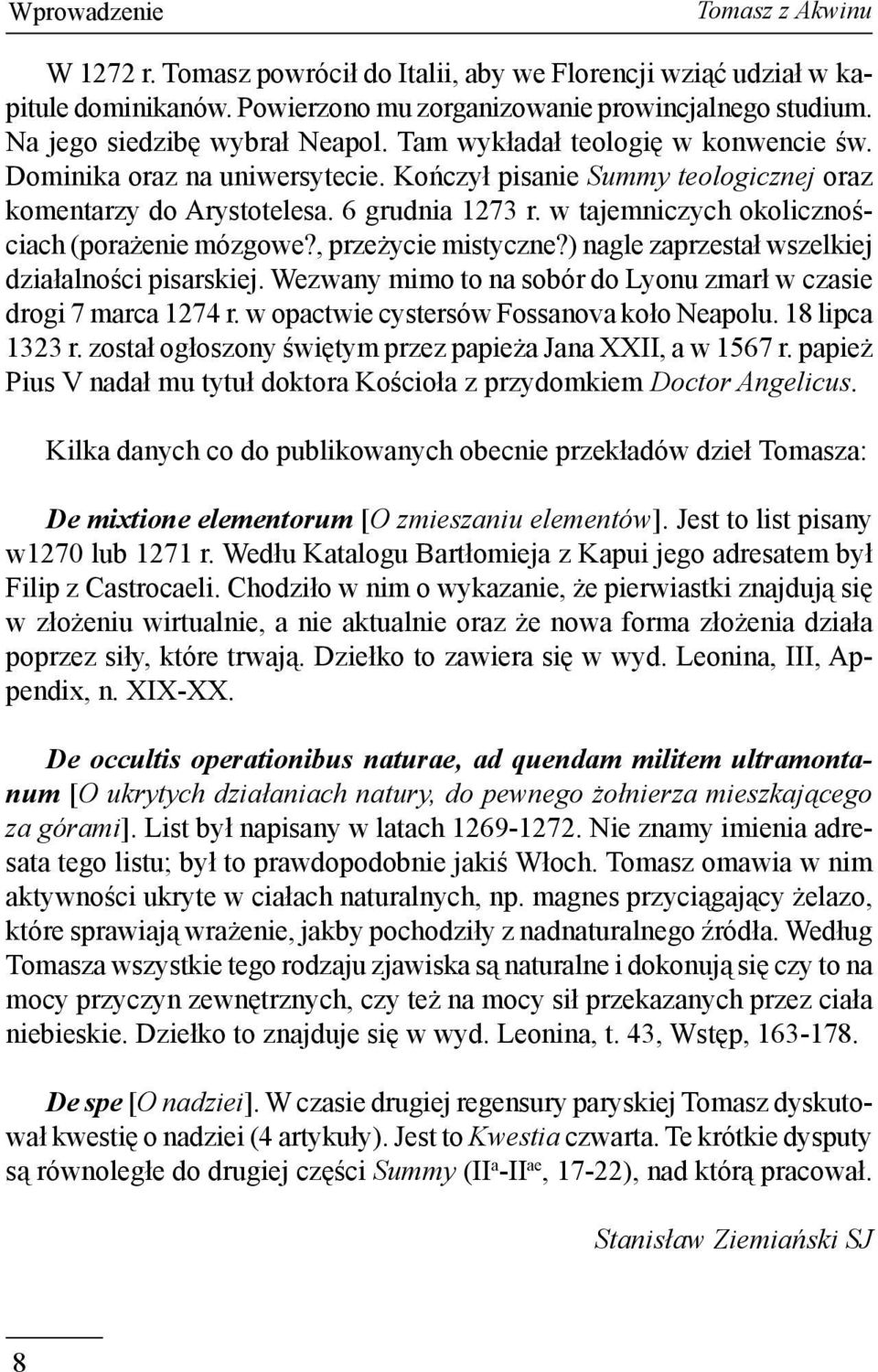 w tajemniczych okolicznościach (porażenie mózgowe?, przeżycie mistyczne?) nagle zaprzestał wszelkiej działalności pisarskiej. Wezwany mimo to na sobór do Lyonu zmarł w czasie drogi 7 marca 1274 r.