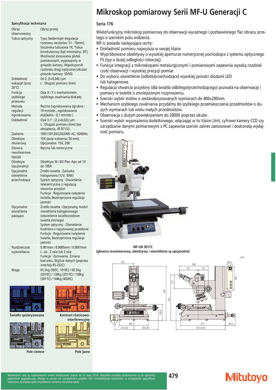 Współczynnik rozdziału drogi optycznej (okular/ gniazdo kamery: 0/0) Oś Z: (+0,04L) µm L : Długość pomiaru () Osie X i Y z mechanizmem szybkiego zwalniania blokady Ręczna (ogniskowania zgrubne : 10