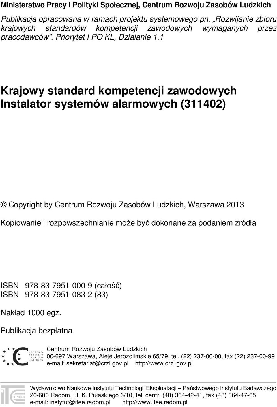 1 Krajowy standard kompetencji zawodowych Instalator systemów alarmowych (311402) Copyright by Centrum Rozwoju Zasobów Ludzkich, Warszawa 2013 Kopiowanie i rozpowszechnianie może być dokonane za