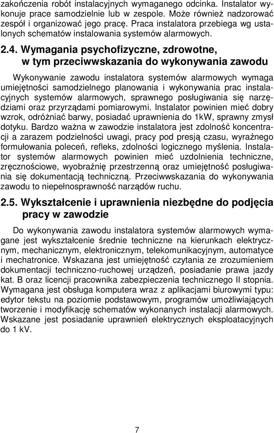 Wymagania psychofizyczne, zdrowotne, w tym przeciwwskazania do wykonywania zawodu Wykonywanie zawodu instalatora systemów alarmowych wymaga umiejętności samodzielnego planowania i wykonywania prac