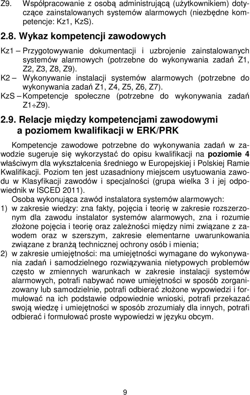 K2 Wykonywanie instalacji systemów alarmowych (potrzebne do wykonywania zadań Z1, Z4, Z5, Z6, Z7). KzS Kompetencje społeczne (potrzebne do wykonywania zadań Z1 Z9)