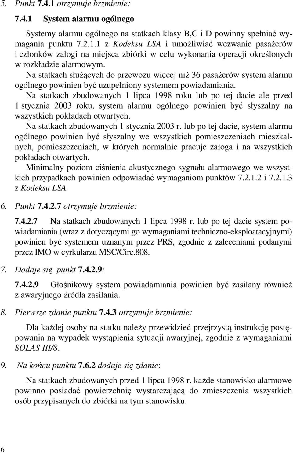 Na statkach zbudowanych 1 lipca 1998 roku lub po tej dacie ale przed 1 stycznia 2003 roku, system alarmu ogólnego powinien być słyszalny na wszystkich pokładach otwartych.