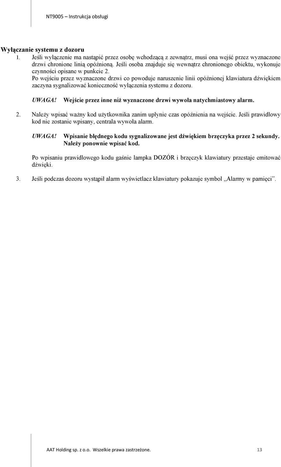 Po wejściu przez wyznaczone drzwi co powoduje naruszenie linii opóźnionej klawiatura dźwiękiem zaczyna sygnalizować konieczność wyłączenia systemu z dozoru. UWAGA!