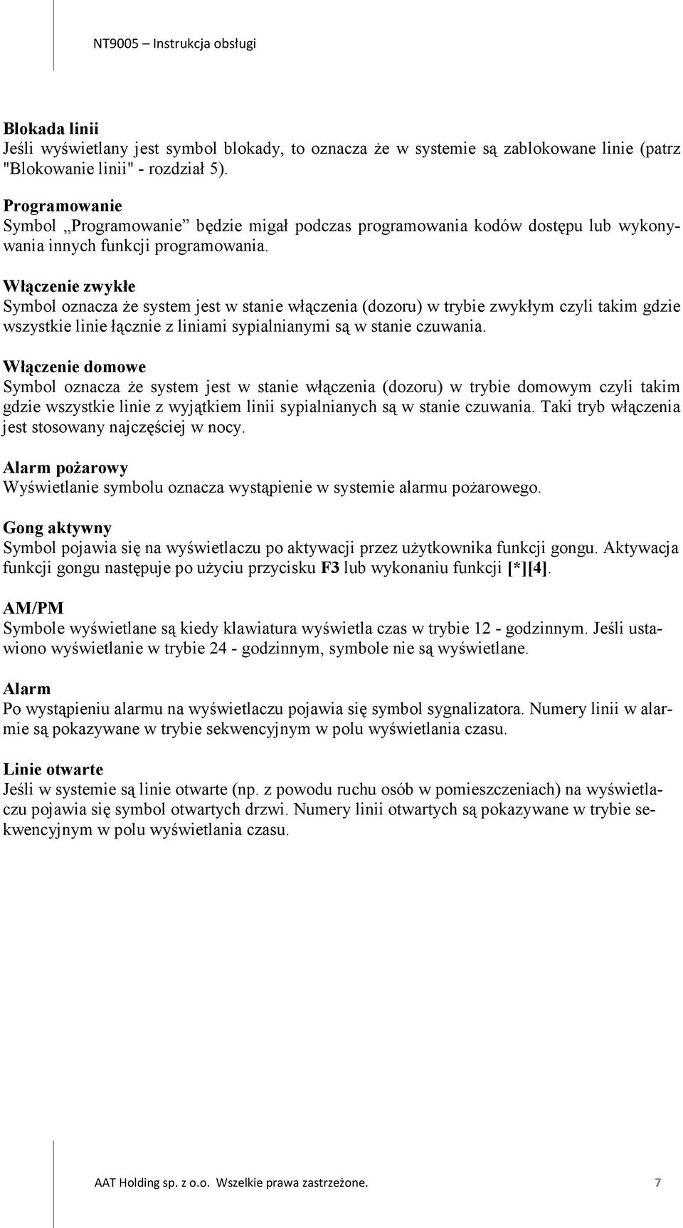 Włączenie zwykłe Symbol oznacza że system jest w stanie włączenia (dozoru) w trybie zwykłym czyli takim gdzie wszystkie linie łącznie z liniami sypialnianymi są w stanie czuwania.