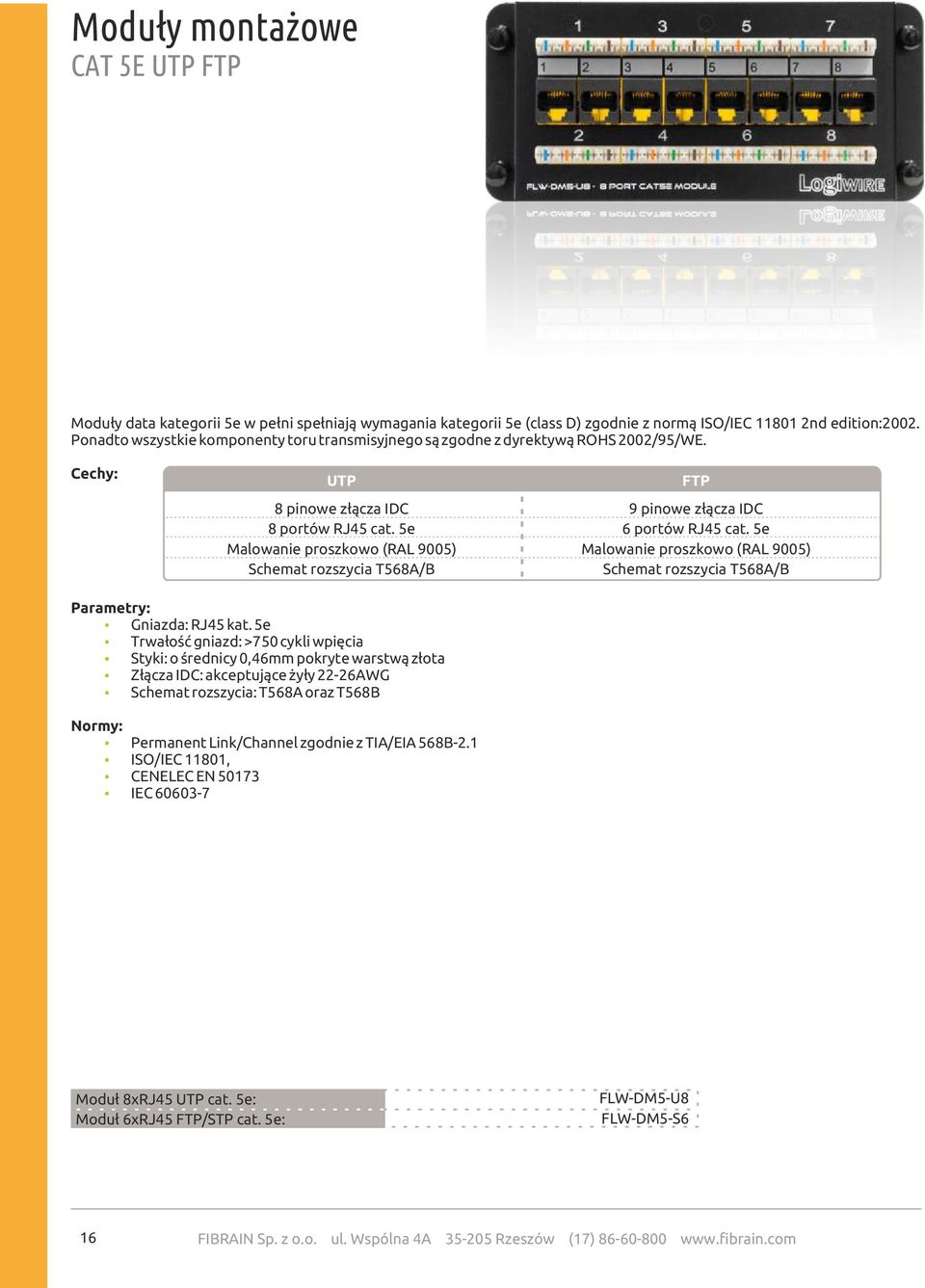 5e Malowanie proszkowo (RAL 9005) Schemat rozszycia T568A/B FTP 9 pinowe złącza IDC 6 portów RJ45 cat. 5e Malowanie proszkowo (RAL 9005) Schemat rozszycia T568A/B Parametry: Gniazda: RJ45 kat.