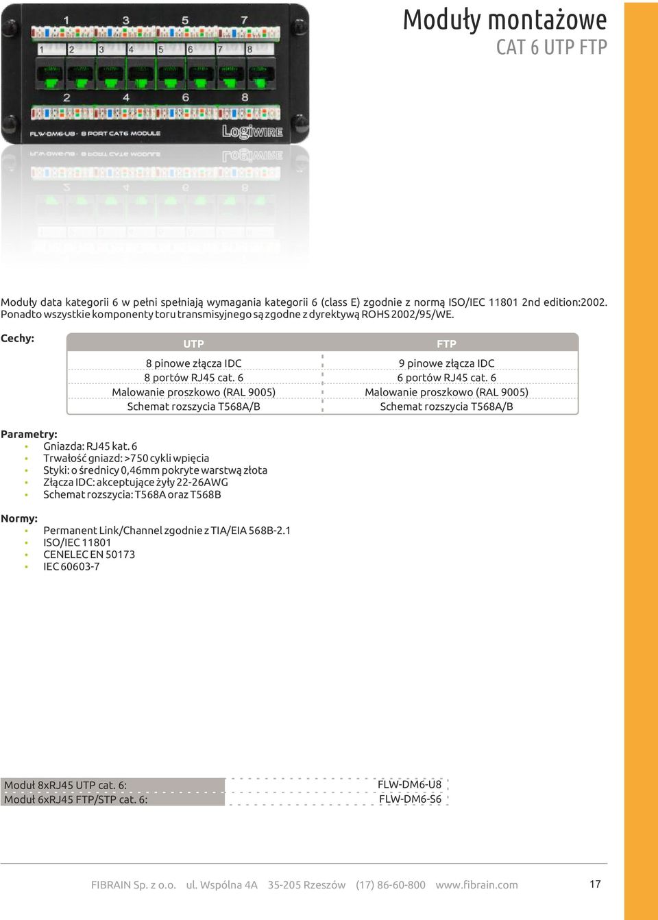 6 Malowanie proszkowo (RAL 9005) Schemat rozszycia T568A/B FTP 9 pinowe złącza IDC 6 portów RJ45 cat. 6 Malowanie proszkowo (RAL 9005) Schemat rozszycia T568A/B Parametry: Gniazda: RJ45 kat.