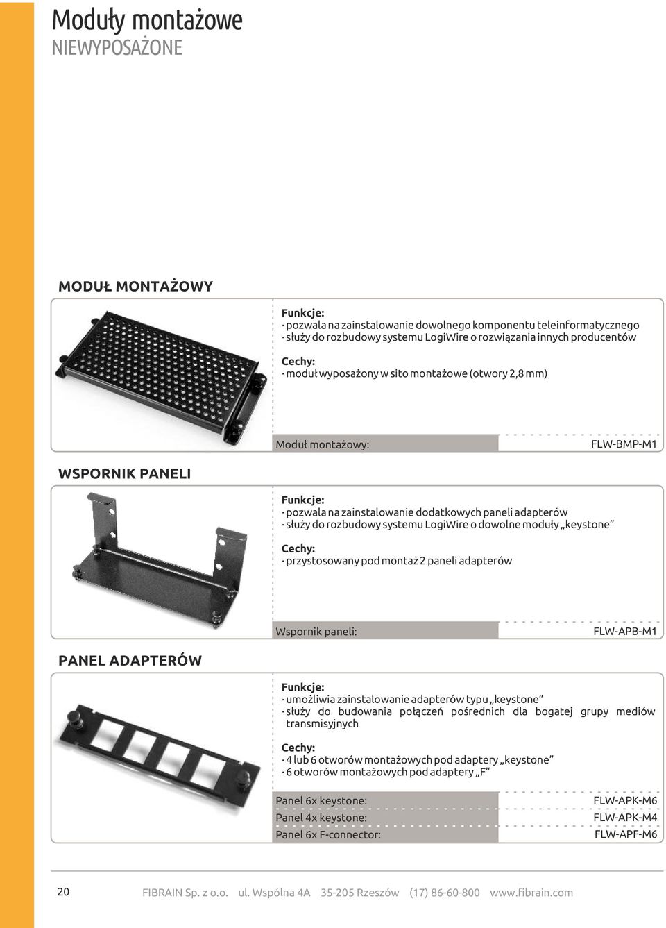 dowolne moduły keystone Cechy: przystosowany pod montaż 2 paneli adapterów Wspornik paneli: FLW-APB-M1 PANEL ADAPTERÓW Funkcje: umożliwia zainstalowanie adapterów typu keystone służy do budowania