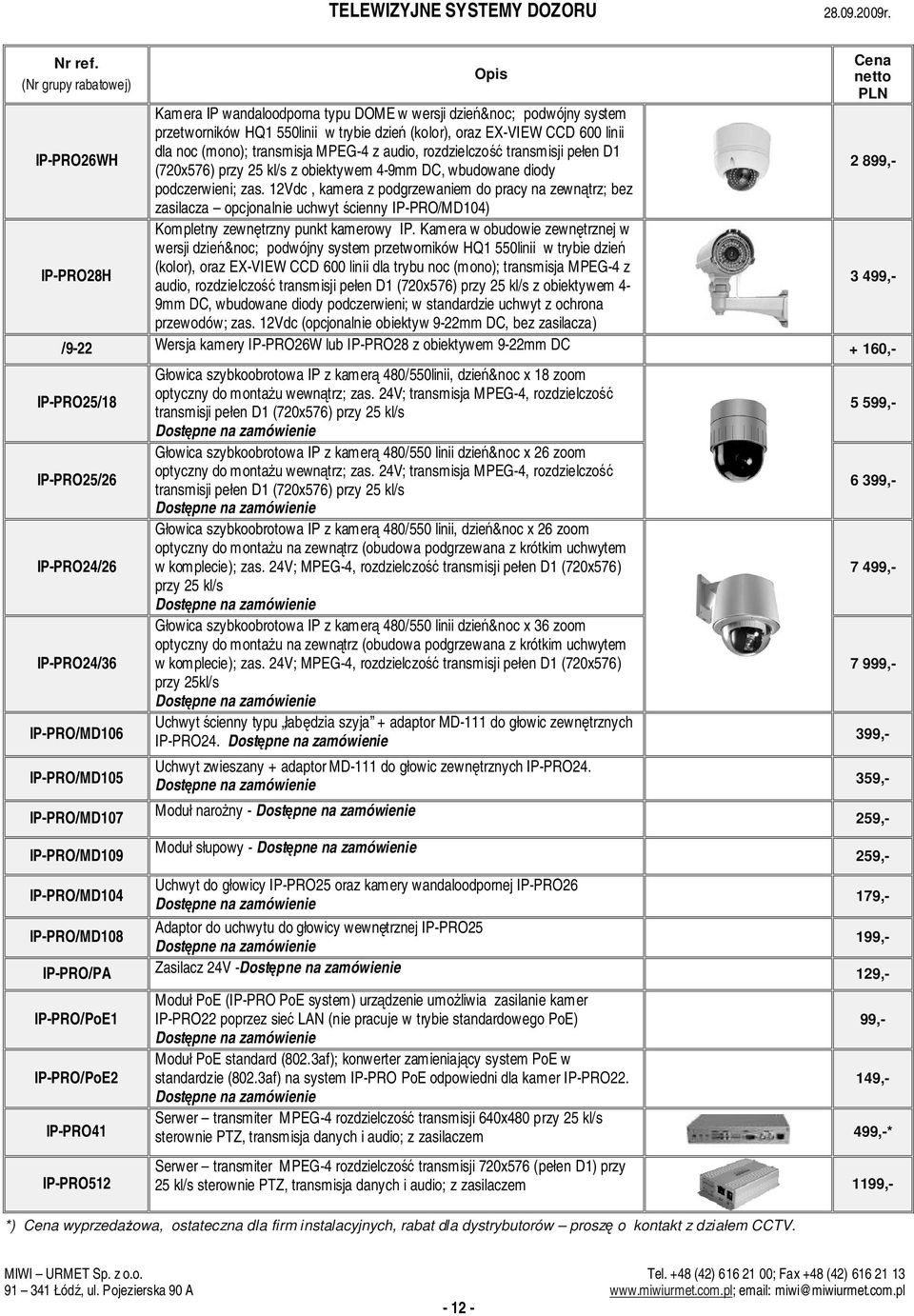 12Vdc, kamera z podgrzewaniem do pracy na zewntrz; bez zasilacza opcjonalnie uchwyt cienny IP-PRO/MD104) Kompletny zewntrzny punkt kamerowy IP.