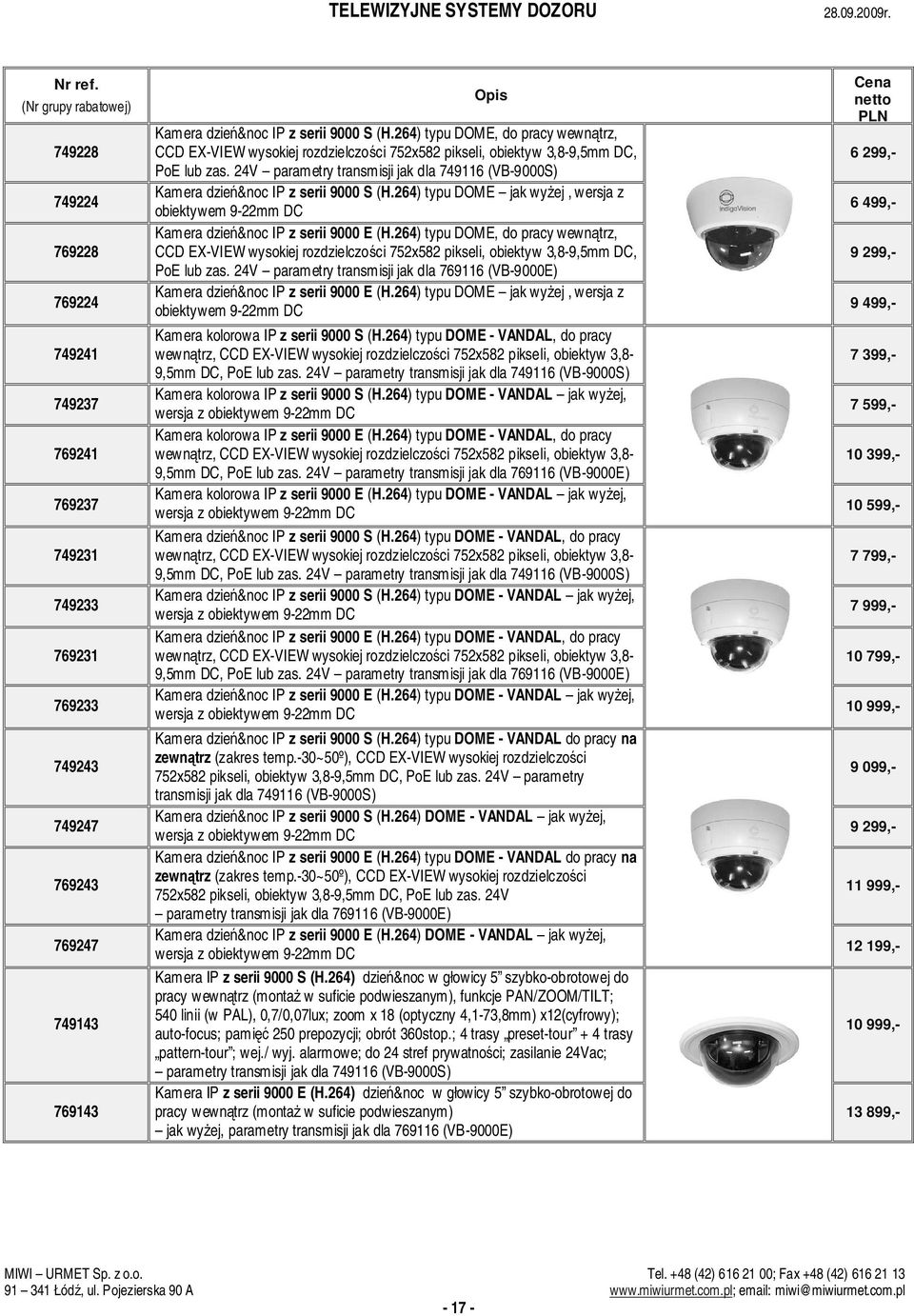 24V parametry transmisji jak dla 749116 (VB-9000S) Kamera dzie&noc IP z serii 9000 S (H.264) typu DOME jak wy ej, wersja z obiektywem 9-22mm DC Kamera dzie&noc IP z serii 9000 E (H.