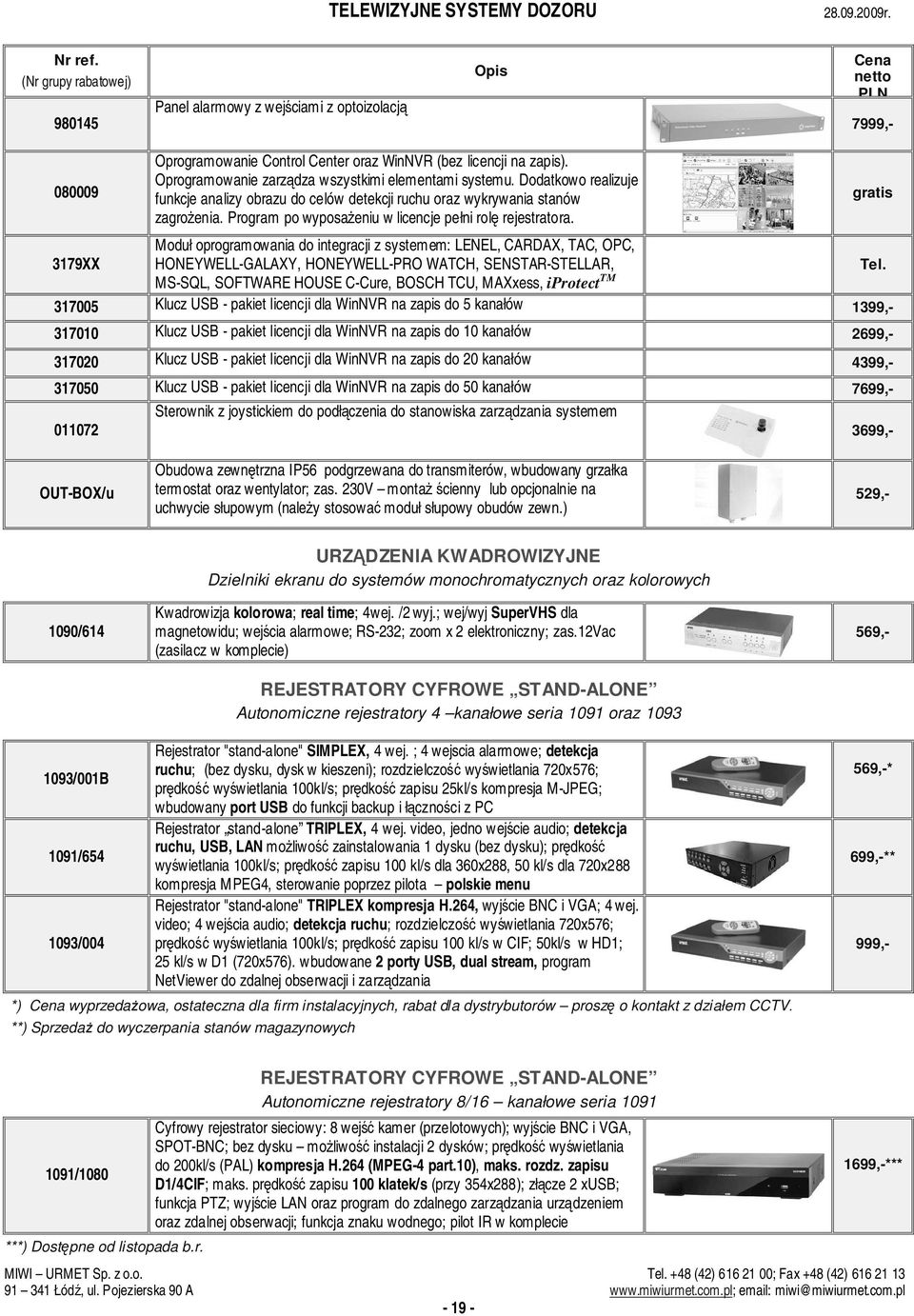 Moduł oprogramowania do integracji z systemem: LENEL, CARDAX, TAC, OPC, HONEYWELL-GALAXY, HONEYWELL-PRO WATCH, SENSTAR-STELLAR, MS-SQL, SOFTWARE HOUSE C-Cure, BOSCH TCU, MAXxess, iprotect TM 317005