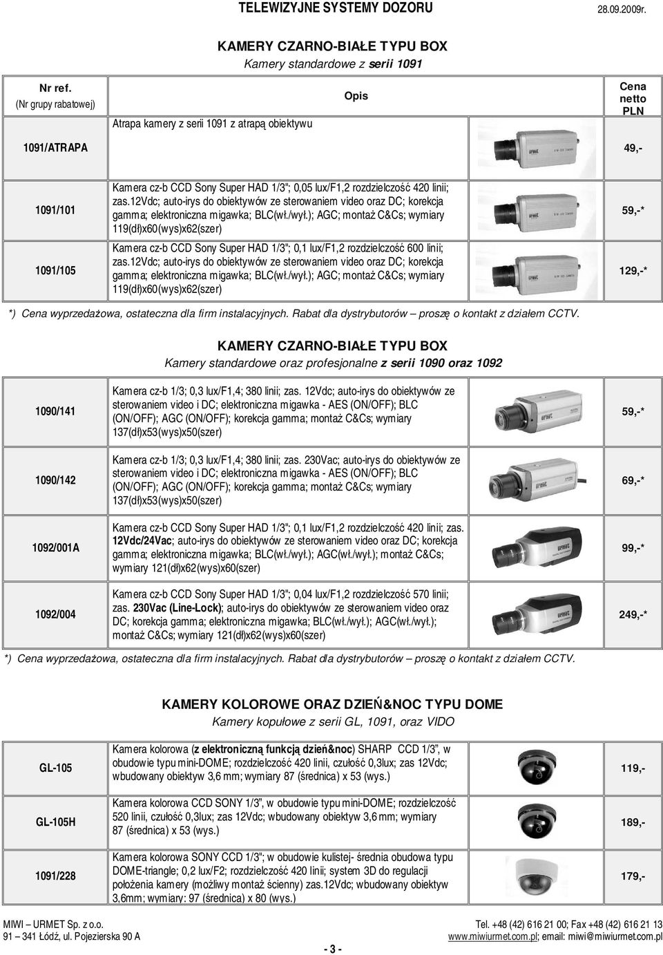 ); AGC; monta C&Cs; wymiary 119(dł)x60(wys)x62(szer) Kamera cz-b CCD Sony Super HAD 1/3"; 0,1 lux/f1,2 rozdzielczo 600 linii; zas.