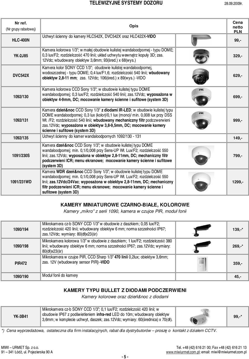 ) Kamera kolor SONY CCD 1/3"; obudowie kulistej wandaloodpornej, wodoszczelnej - typu DOME; 0,4 lux/f1,6; rozdzielczo 540 linii; wbudowany obiektyw 2,8-11 mm; zas. 12Vdc; 106(red.) x 89(wys.