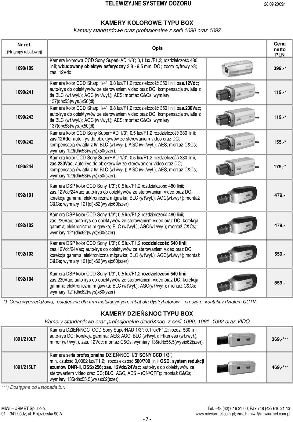 12vdc; auto-irys do obiektywów ze sterowaniem video oraz DC; kompensacja wiatła z tła BLC (wł./wył.); AGC (wł./wył.); AES; monta C&Cs; wymiary 137(dł)x53(wys.)x50(dł). Kamera kolor CCD Sharp 1/4"; 0.