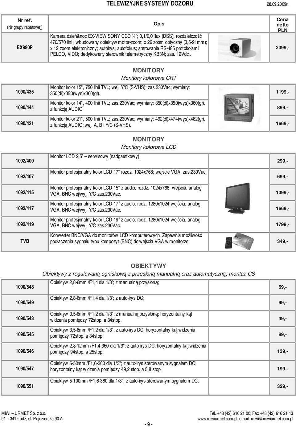 Y/C (S-VHS); zas.230vac; wymiary: 350(dł)x350(wys)x360(gł). 1199,- Monitor kolor 14", 400 linii TVL; zas.230vac; wymiary: 350(dł)x350(wys)x360(gł). z funkcj AUDIO 899,- Monitor kolor 21", 500 linii TVL; zas.