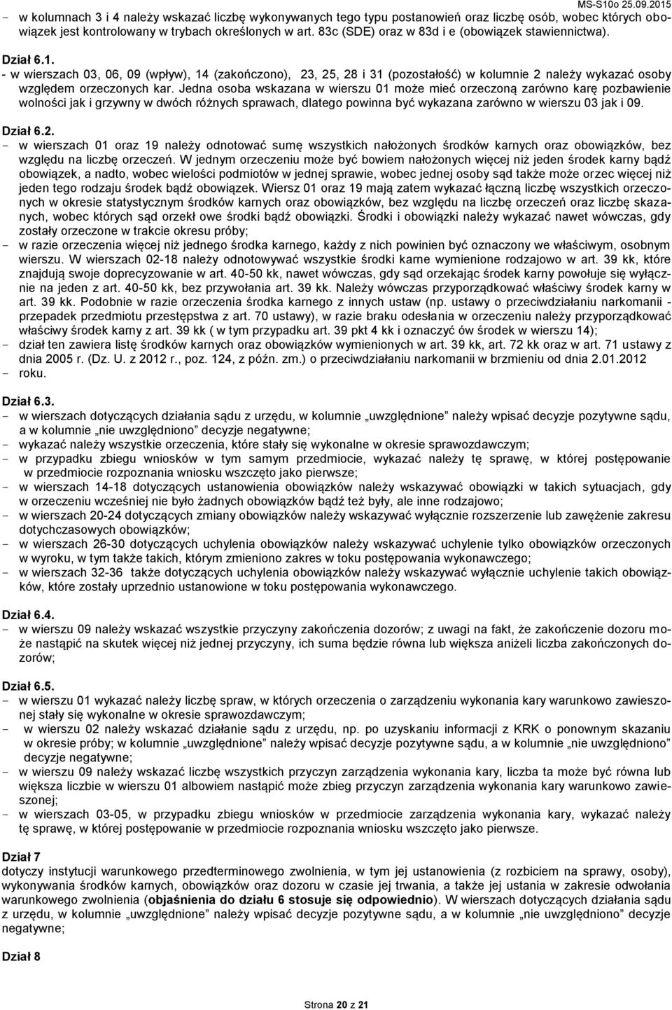 - w wierszach 03, 06, 09 (wpływ), 14 (zakończono), 23, 25, 28 i 31 (pozostałość) w kolumnie 2 należy wykazać osoby względem orzeczonych kar.