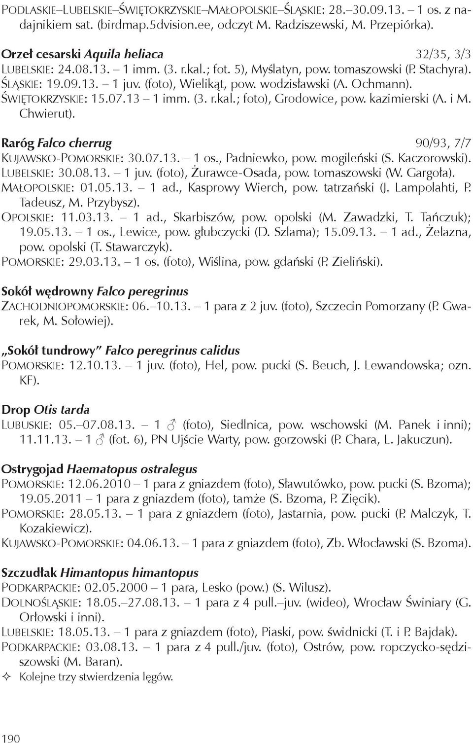 Ochmann). Świętokrzyskie: 15.07.13 1 imm. (3. r.kal.; foto), Grodowice, pow. kazimierski (A. i M. Chwierut). Raróg Falco cherrug 90/93, 7/7 Kujawsko-Pomorskie: 30.07.13. 1 os., Padniewko, pow.