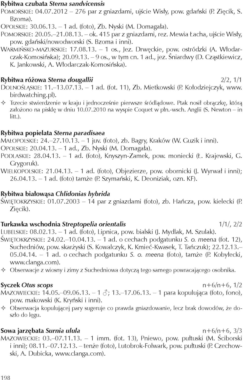 Włodarczak-Komosińska); 20.09.13. 9 os., w tym cn. 1 ad., jez. Śniardwy (D. Cząstkiewicz, K. Jankowski, A. Włodarczak-Komosińska). Rybitwa różowa Sterna dougallii 2/2, 1/1 Dolnośląskie: 11. 13.07.13. 1 ad. (fot.