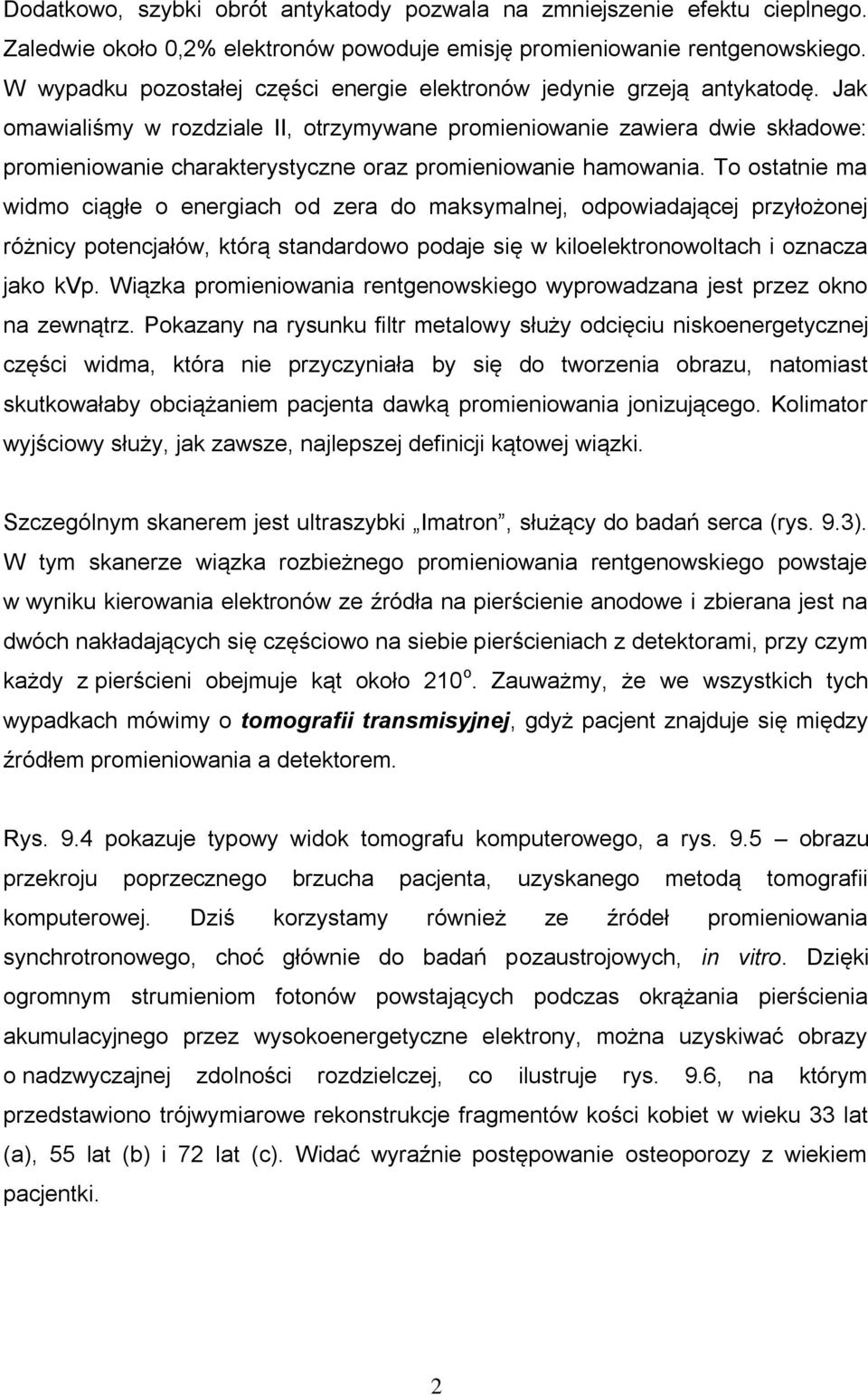 Jak omawialiśmy w rozdziale II, otrzymywane promieniowanie zawiera dwie składowe: promieniowanie charakterystyczne oraz promieniowanie hamowania.