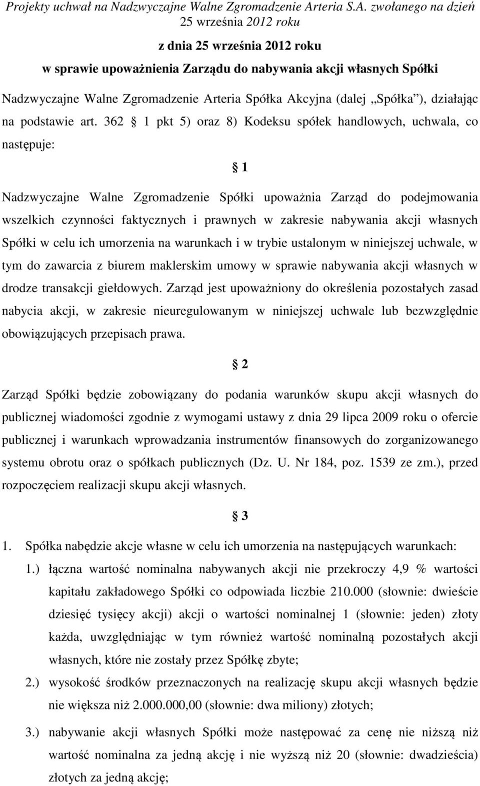 nabywania akcji własnych Spółki w celu ich umorzenia na warunkach i w trybie ustalonym w niniejszej uchwale, w tym do zawarcia z biurem maklerskim umowy w sprawie nabywania akcji własnych w drodze