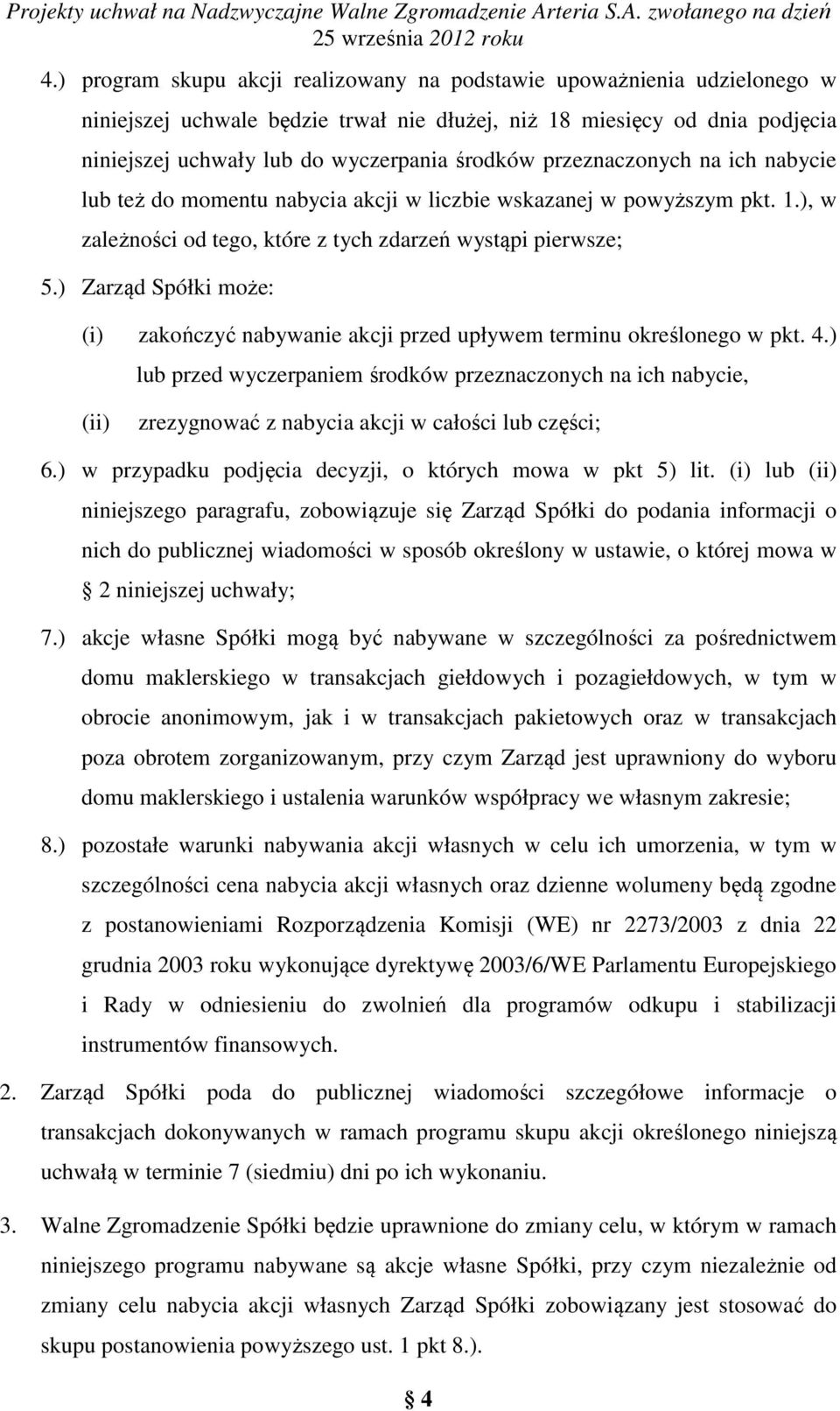 ) Zarząd Spółki może: (i) zakończyć nabywanie akcji przed upływem terminu określonego w pkt. 4.