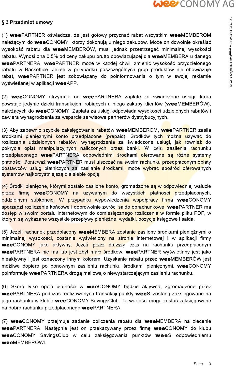 Wynosi ona 0,5% od ceny zakupu brutto obowiązującej dla weemembera u danego weepartnera. weepartner może w każdej chwili zmienić wysokość przydzielonego rabatu w Backoffice.