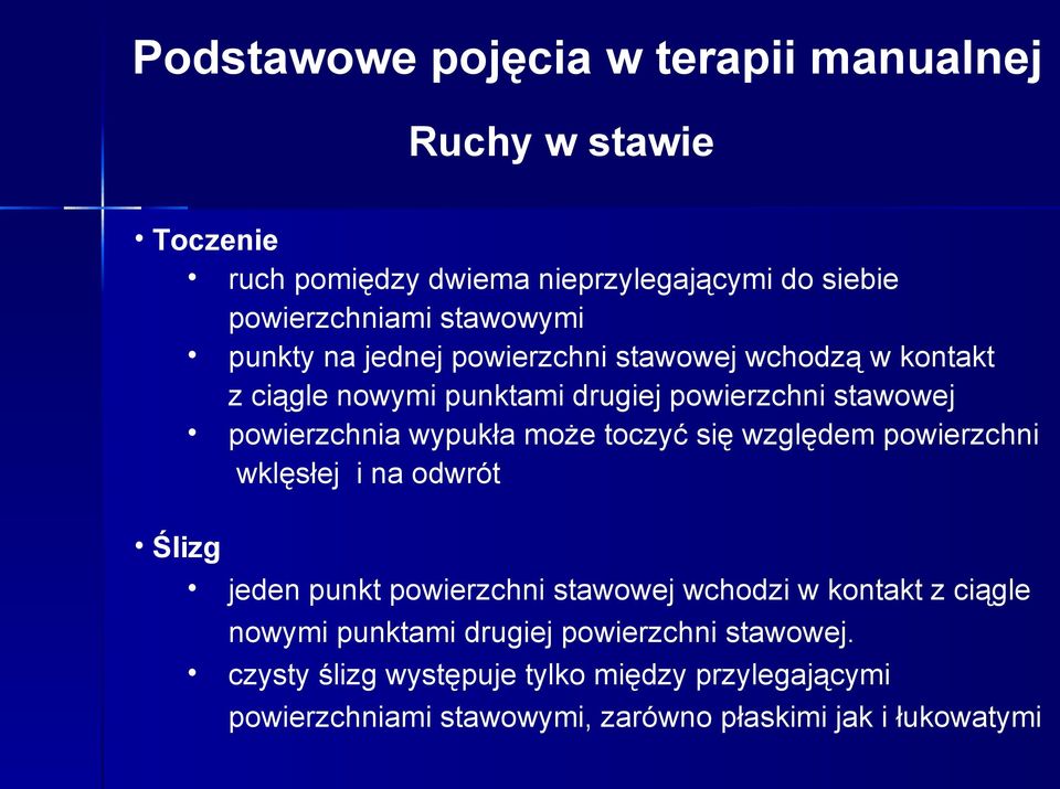 toczyć się względem powierzchni wklęsłej i na odwrót Ślizg jeden punkt powierzchni stawowej wchodzi w kontakt z ciągle nowymi punktami