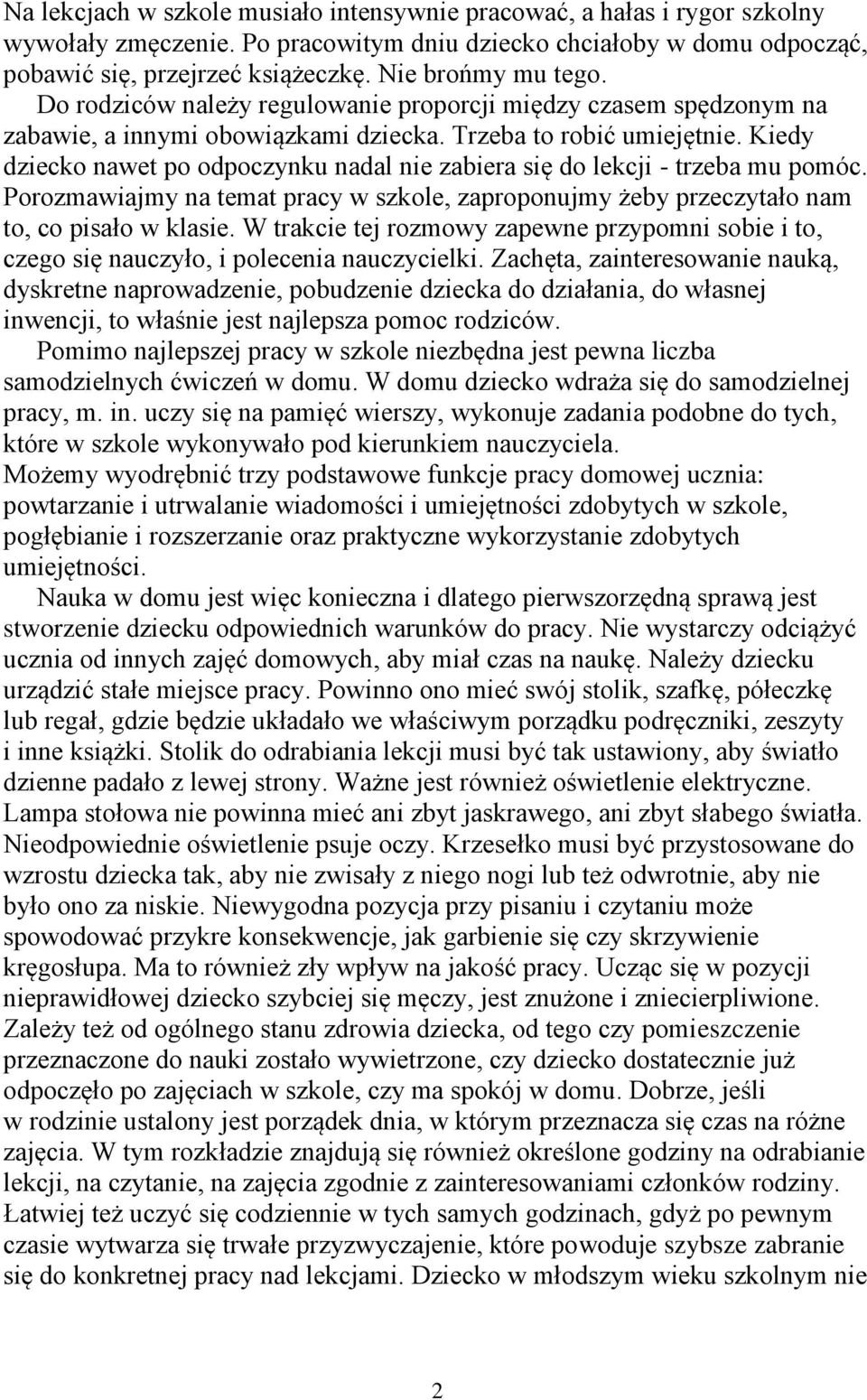 Kiedy dziecko nawet po odpoczynku nadal nie zabiera się do lekcji - trzeba mu pomóc. Porozmawiajmy na temat pracy w szkole, zaproponujmy żeby przeczytało nam to, co pisało w klasie.