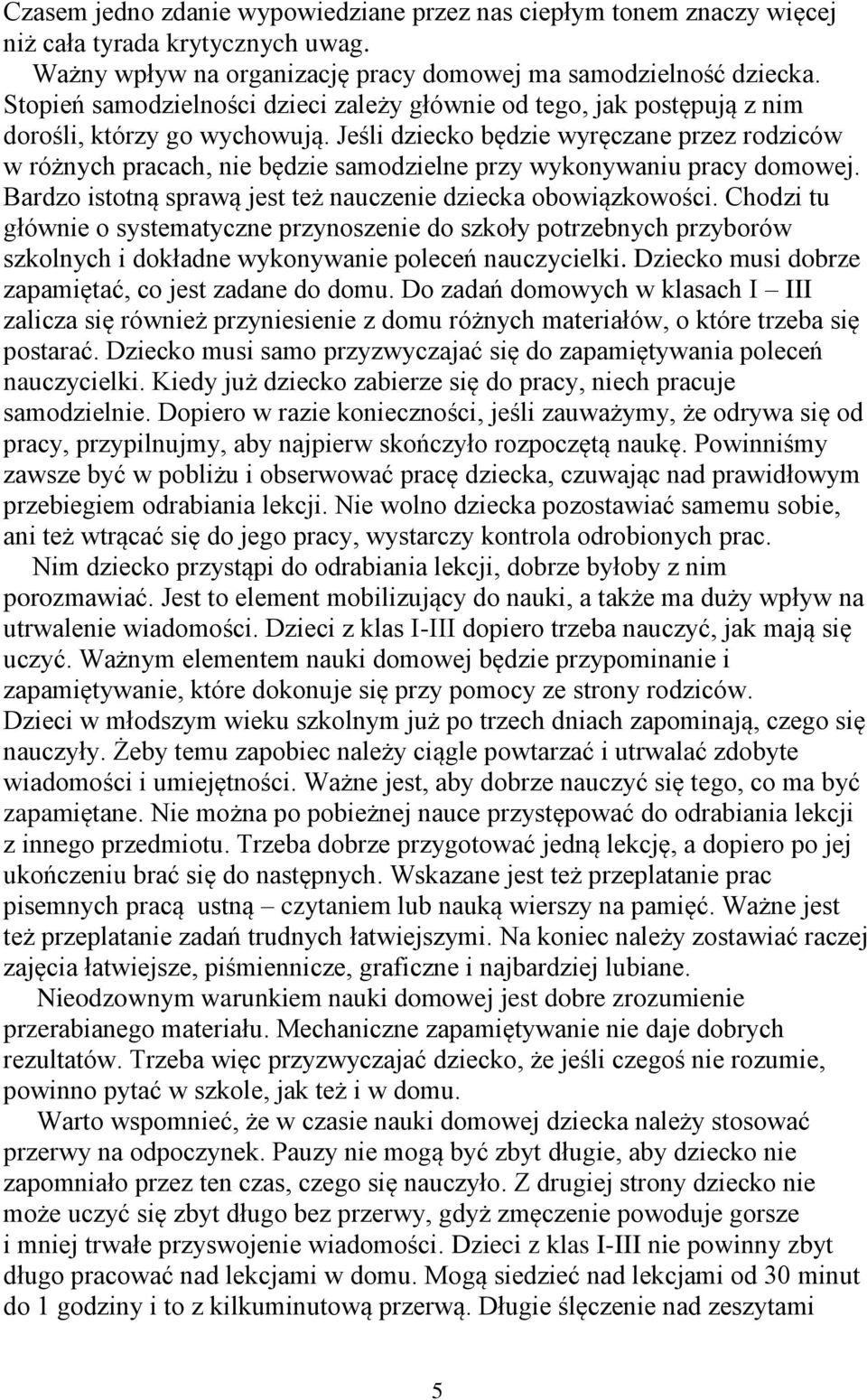 Jeśli dziecko będzie wyręczane przez rodziców w różnych pracach, nie będzie samodzielne przy wykonywaniu pracy domowej. Bardzo istotną sprawą jest też nauczenie dziecka obowiązkowości.