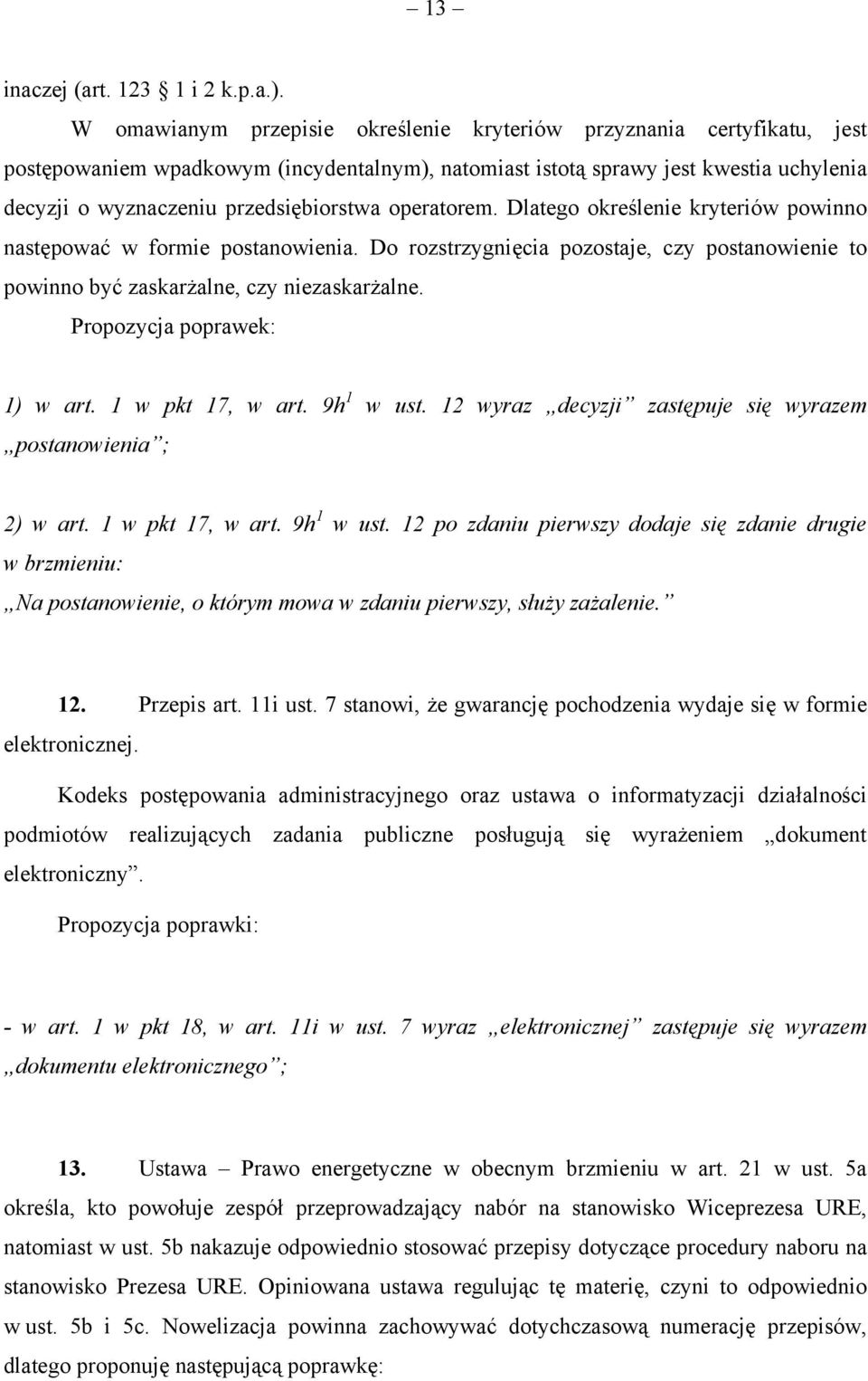 operatorem. Dlatego określenie kryteriów powinno następować w formie postanowienia. Do rozstrzygnięcia pozostaje, czy postanowienie to powinno być zaskarżalne, czy niezaskarżalne.