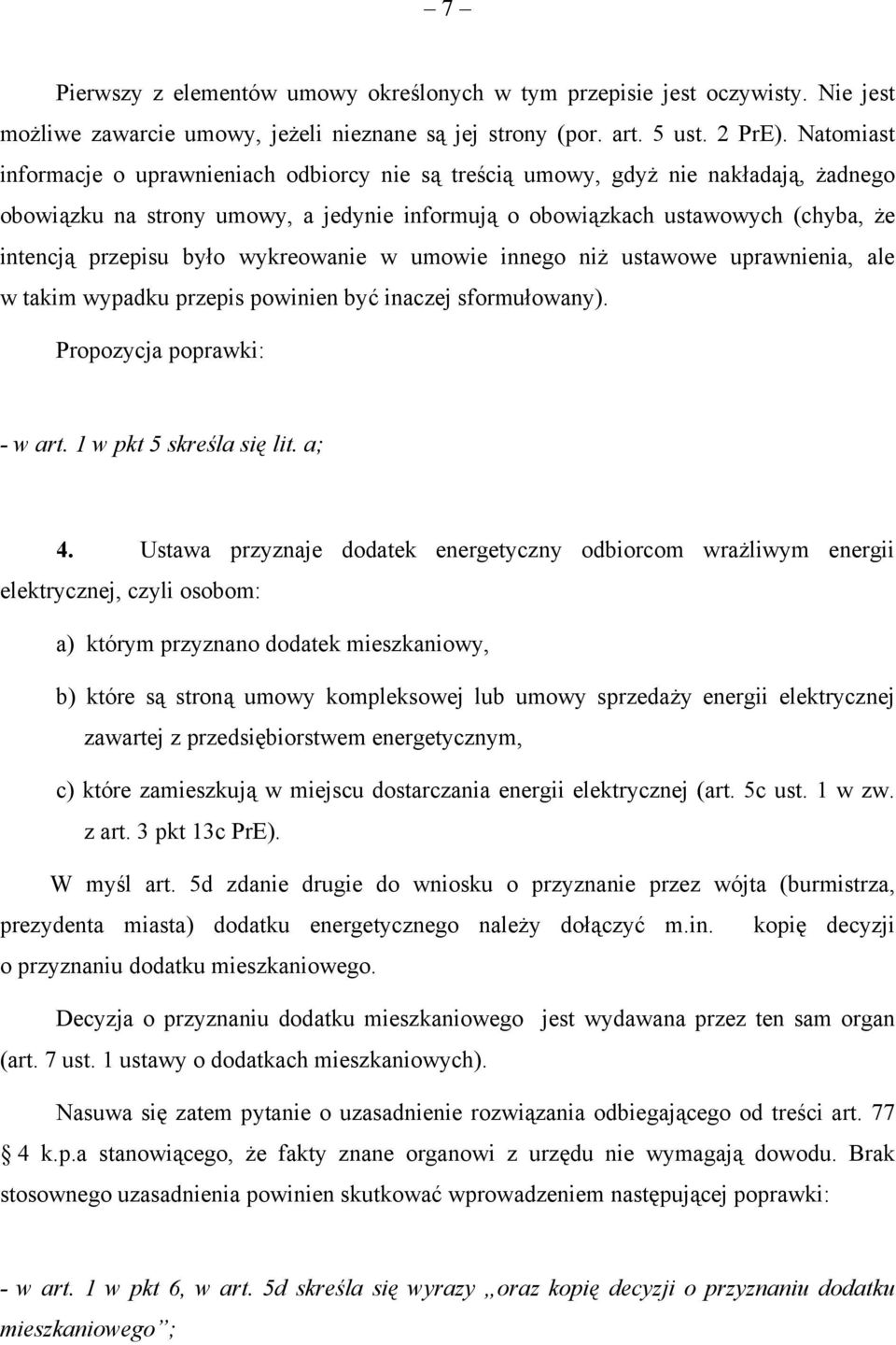 było wykreowanie w umowie innego niż ustawowe uprawnienia, ale w takim wypadku przepis powinien być inaczej sformułowany). Propozycja poprawki: - w art. 1 w pkt 5 skreśla się lit. a; 4.