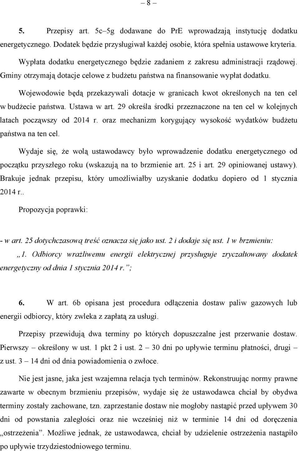 Wojewodowie będą przekazywali dotacje w granicach kwot określonych na ten cel w budżecie państwa. Ustawa w art. 29 określa środki przeznaczone na ten cel w kolejnych latach począwszy od 2014 r.