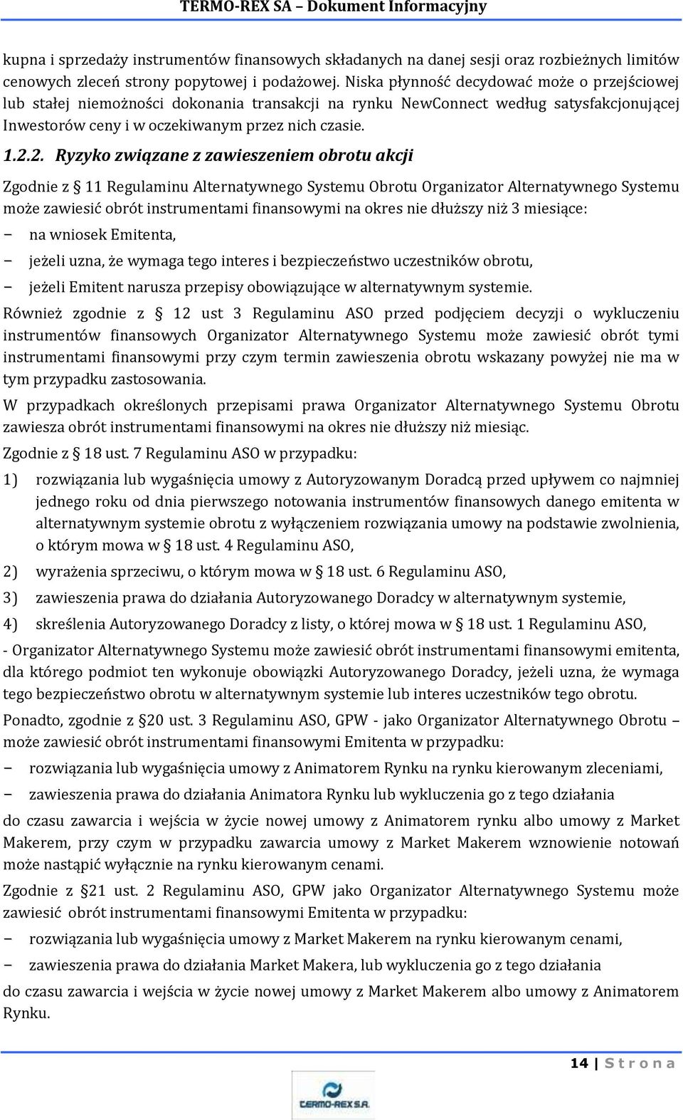 2. Ryzyko związane z zawieszeniem obrotu akcji Zgodnie z 11 Regulaminu Alternatywnego Systemu Obrotu Organizator Alternatywnego Systemu może zawiesić obrót instrumentami finansowymi na okres nie