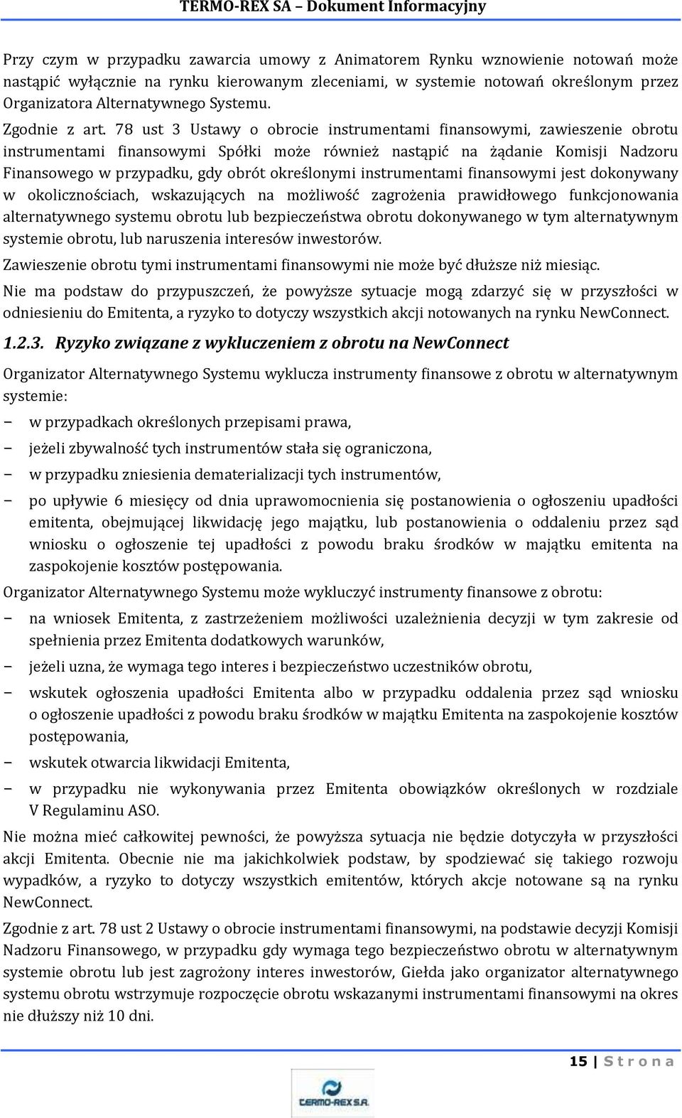 78 ust 3 Ustawy o obrocie instrumentami finansowymi, zawieszenie obrotu instrumentami finansowymi Spółki może również nastąpić na żądanie Komisji Nadzoru Finansowego w przypadku, gdy obrót