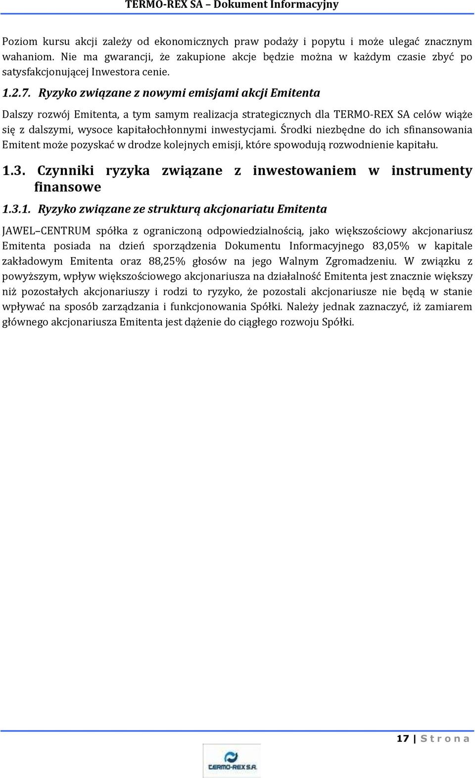 Ryzyko związane z nowymi emisjami akcji Emitenta Dalszy rozwój Emitenta, a tym samym realizacja strategicznych dla TERMO-REX SA celów wiąże się z dalszymi, wysoce kapitałochłonnymi inwestycjami.