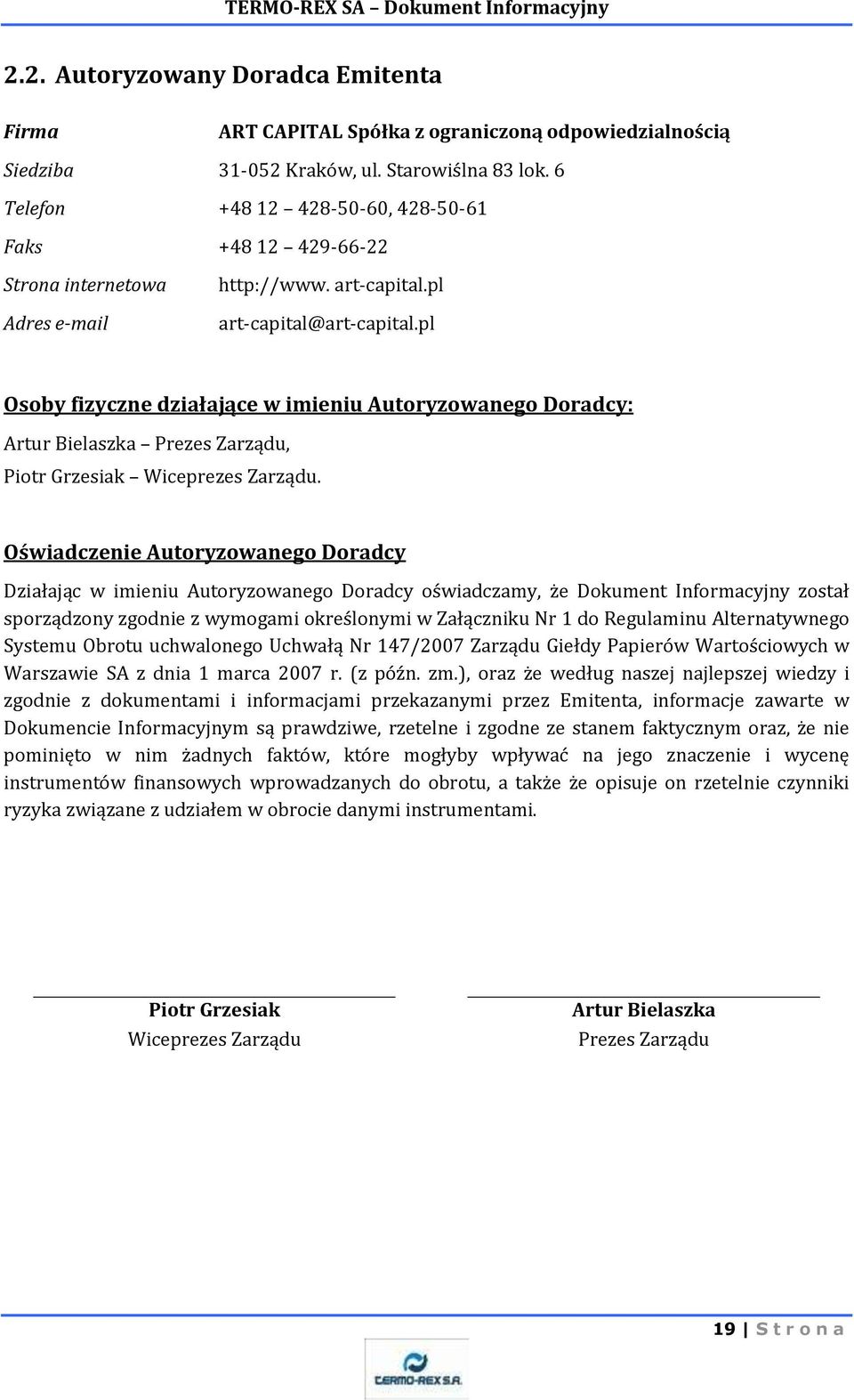 pl Osoby fizyczne działające w imieniu Autoryzowanego Doradcy: Artur Bielaszka Prezes Zarządu, Piotr Grzesiak Wiceprezes Zarządu.