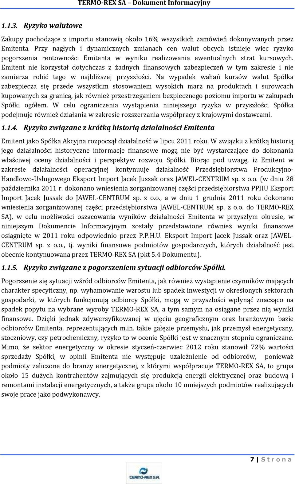 Emitent nie korzystał dotychczas z żadnych finansowych zabezpieczeń w tym zakresie i nie zamierza robić tego w najbliższej przyszłości.